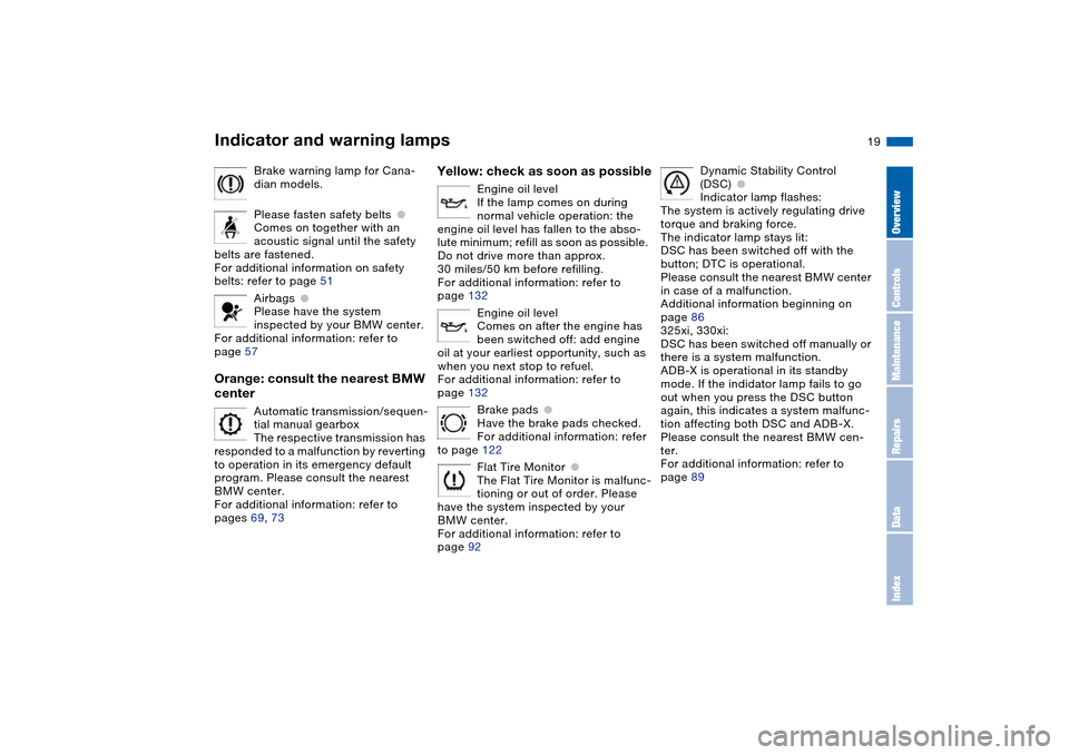 BMW 330I SEDAN 2004 E46 Owners Manual  
19
Brake warning lamp for Cana-
dian models.
Please fasten safety belts
 
●
 
Comes on together with an 
acoustic signal until the safety 
belts are fastened.
For additional information on safety 