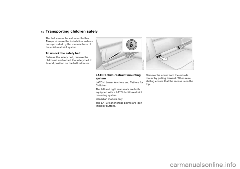 BMW 325I SEDAN 2004 E46 Owners Manual 62
The belt cannot be extracted further. 
Always observe the installation instruc-
tions provided by the manufacturer of 
the child-restraint system.To unlock the safety beltRelease the safety belt, r