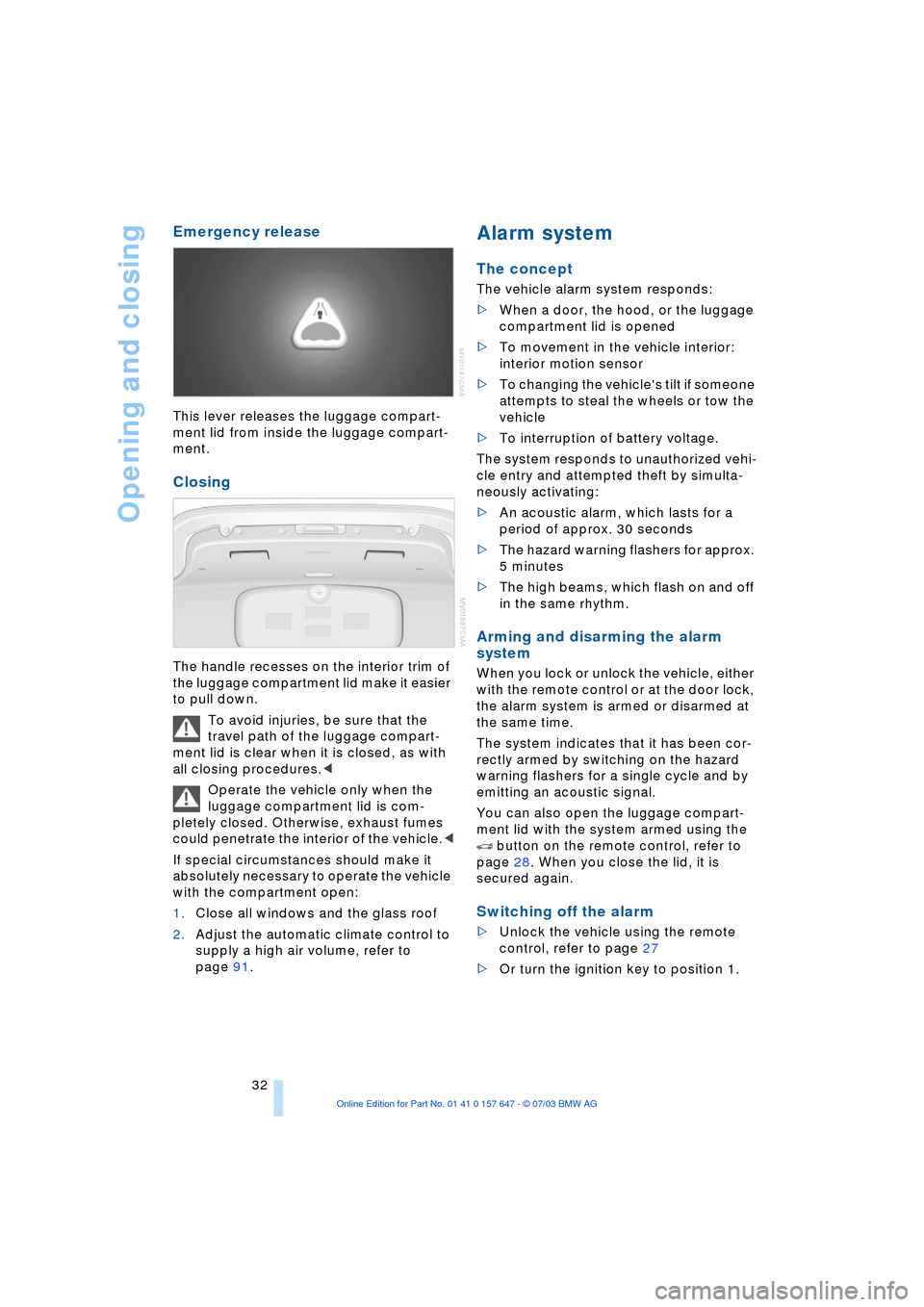 BMW 545I SEDAN 2004 E60 Owners Manual Opening and closing
32
Emergency release 
This lever releases the luggage compart-
ment lid from inside the luggage compart-
ment. 
Closing 
The handle recesses on the interior trim of 
the luggage co