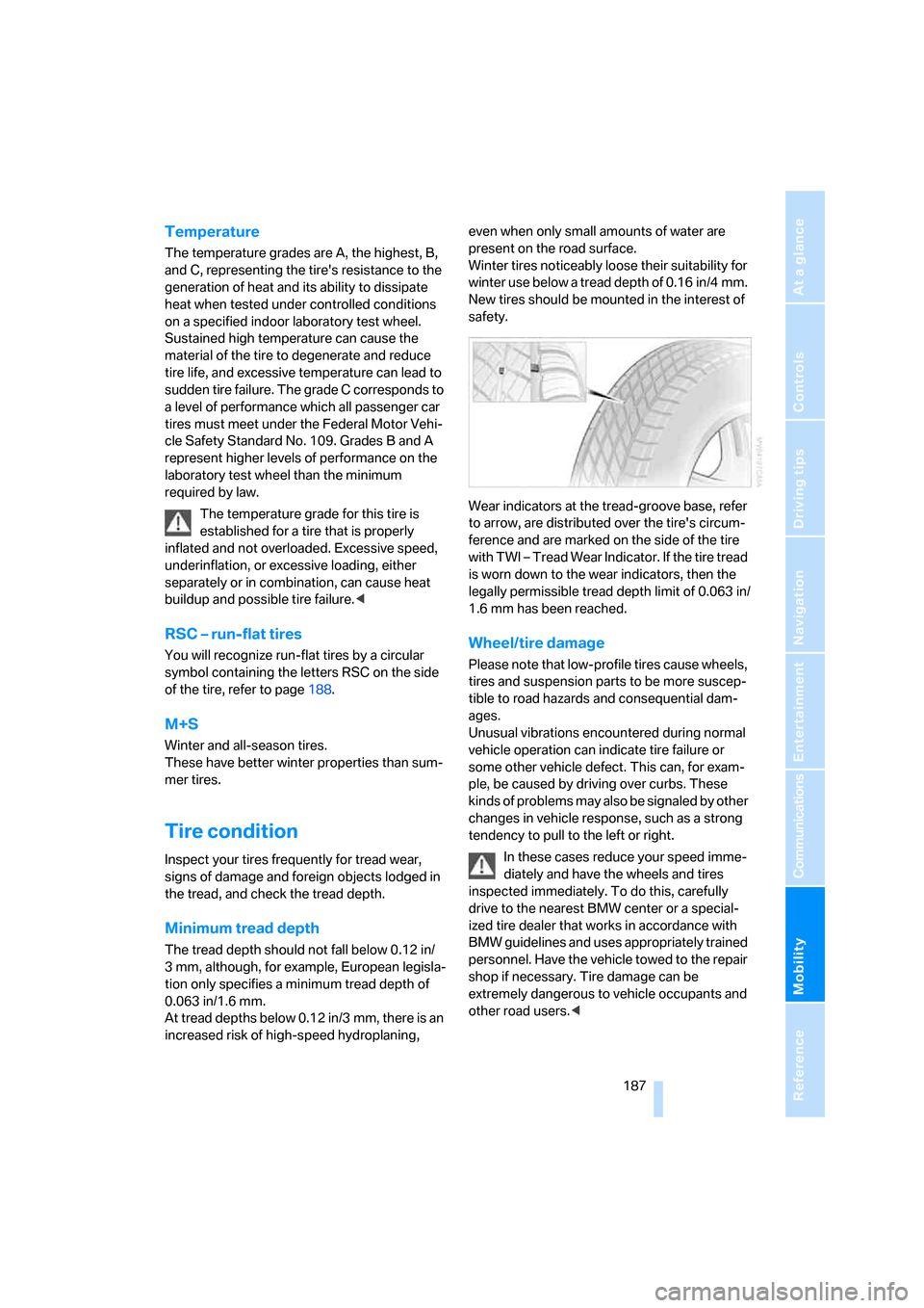 BMW 650I COUPE 2006 E63 Owners Manual Mobility
 187Reference
At a glance
Controls
Driving tips
Communications
Navigation
Entertainment
Temperature
The temperature grades are A, the highest, B, 
and C, representing the tires resistance to