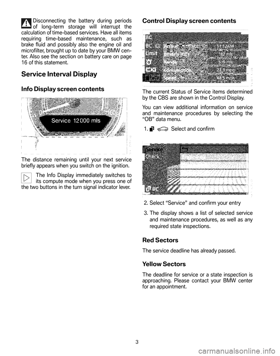 BMW 6 SERIES COUPE 2006 E63 Service and warranty information Disconnecting the battery during periods 
of long-term storage will interrupt the
calculation of time-based services. Have all items
requiring time-based maintenance, such as
brake fluid and possibly 