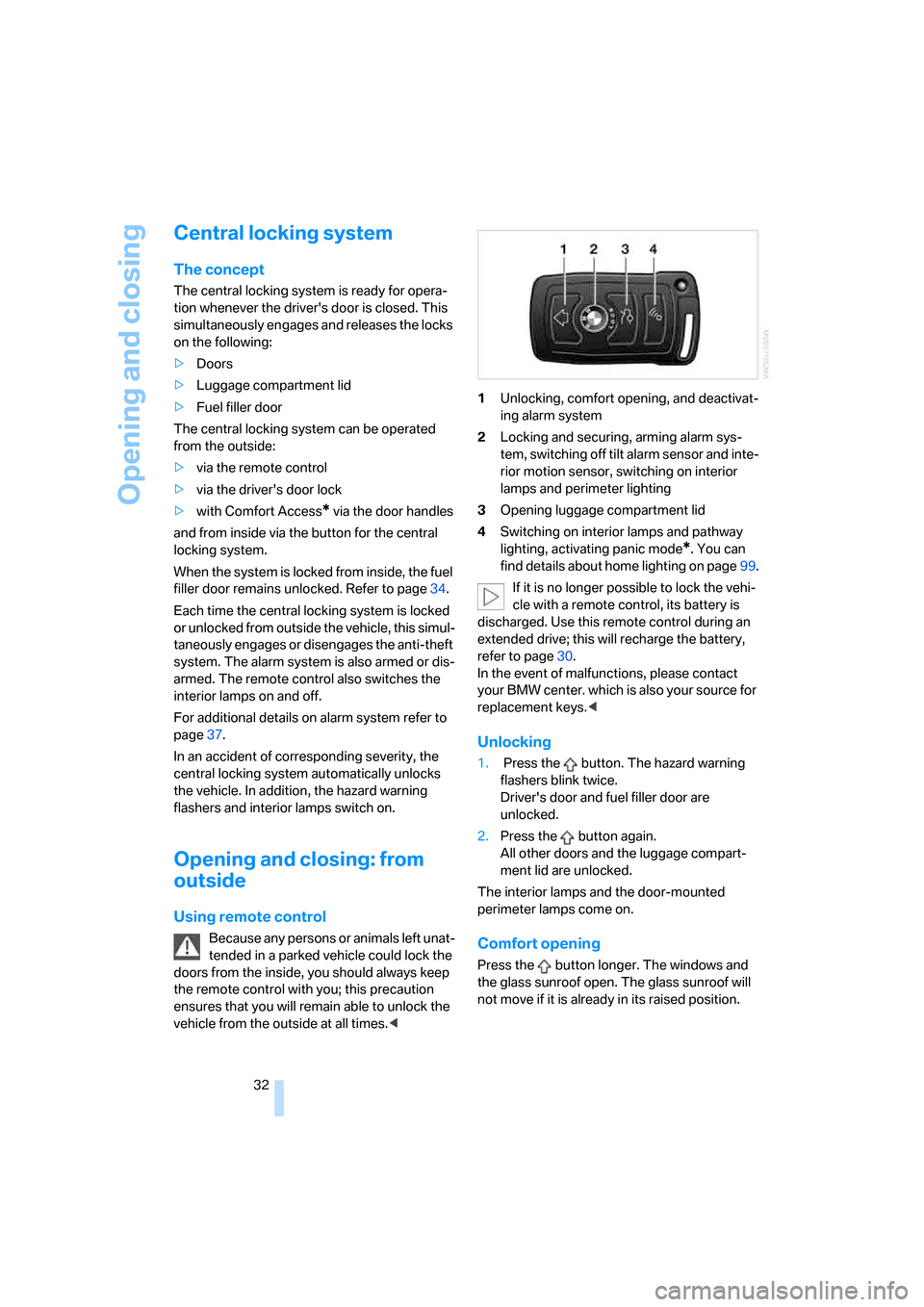 BMW 745i 2006 E65 Owners Manual Opening and closing
32
Central locking system
The concept
The central locking system is ready for opera-
tion whenever the drivers door is closed. This 
simultaneously engages and releases the locks 