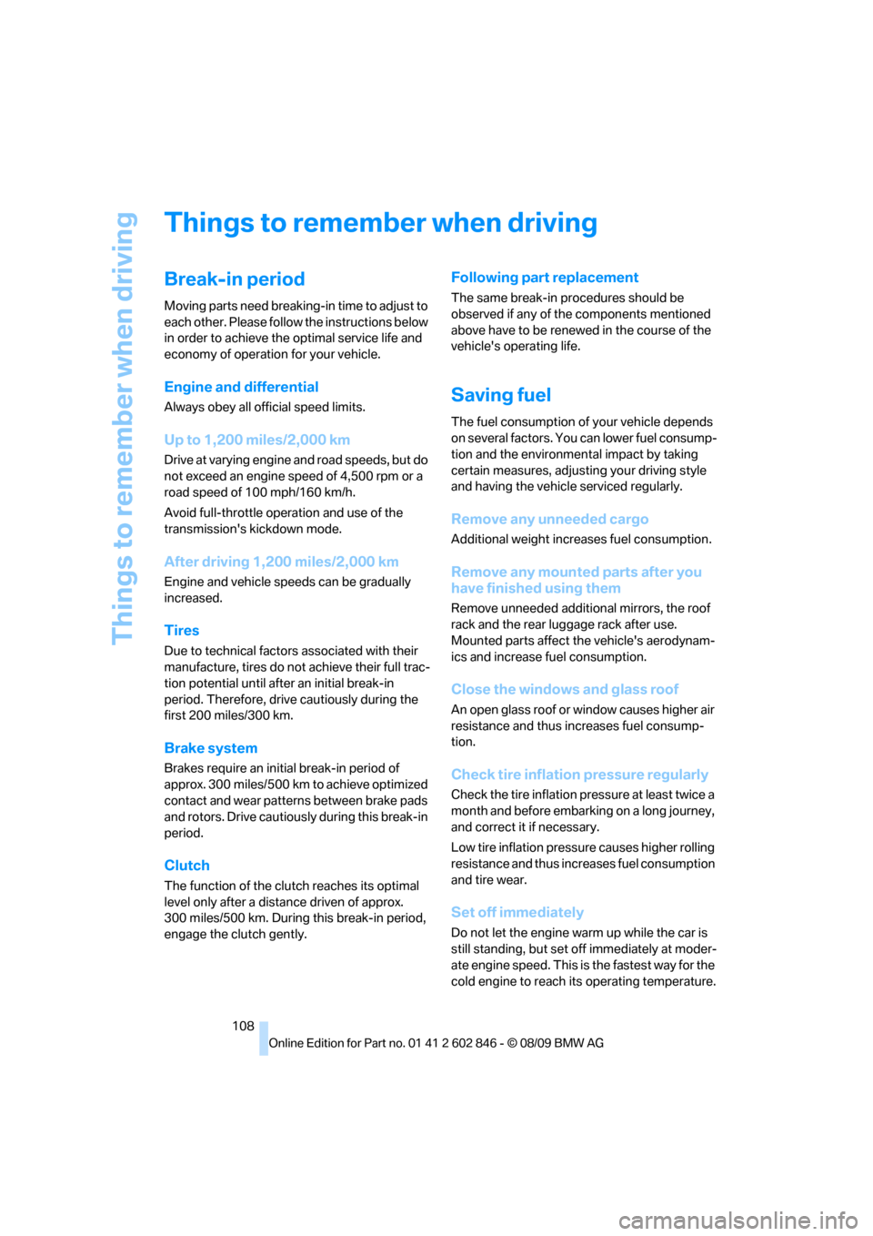 BMW 128I 2010 E81 Owners Manual Things to remember when driving
108
Things to remember when driving
Break-in period
Moving parts need breaking-in time to adjust to 
each other. Please follow the instructions below 
in order to achie