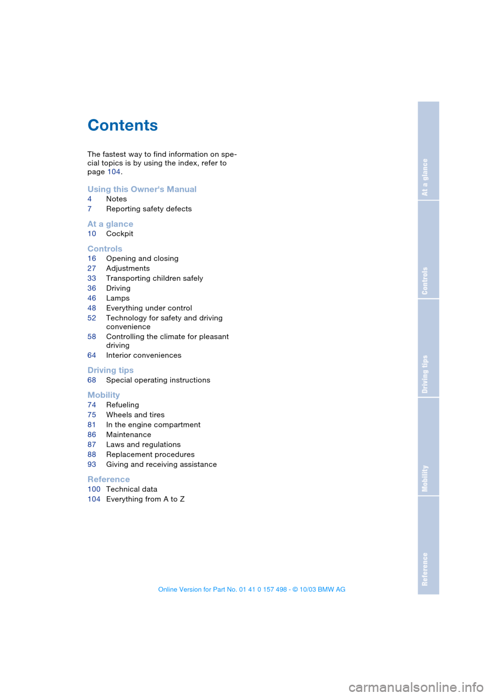 BMW Z4 ROADSTER 2.5I 2004 E85 Owners Manual  
Reference
At a glance
Controls
Driving tips
Mobility
 
Contents 
The fastest way to find information on spe-
cial topics is by using the index, refer to 
page 104.
 
Using this Owners Manual
 
4Not