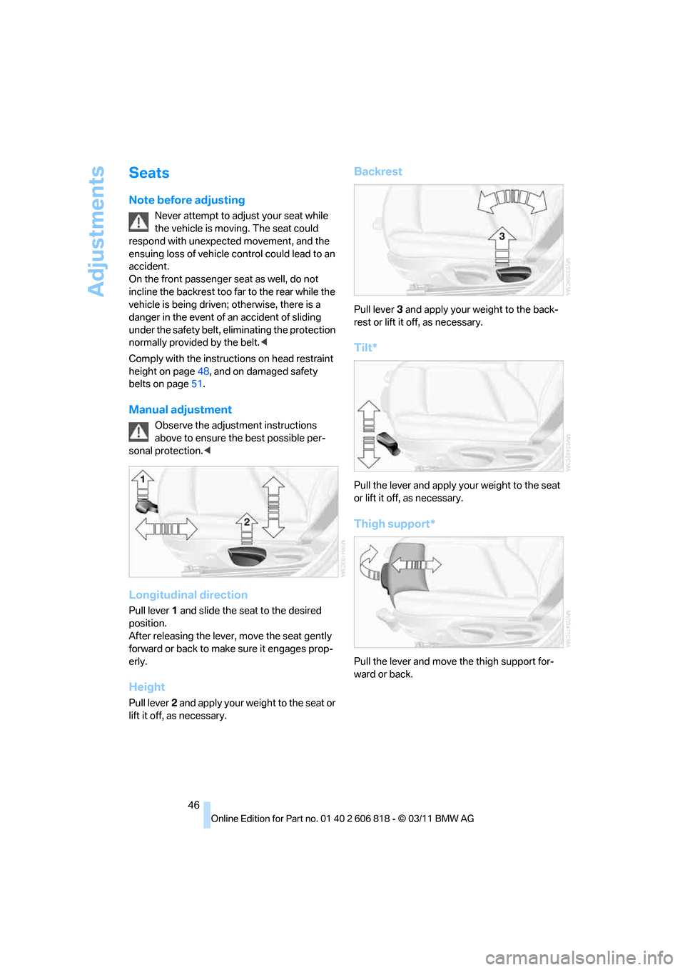 BMW 135I 2012 E88 Owners Manual Adjustments
46
Seats
Note before adjusting
Never attempt to adjust your seat while 
the vehicle is moving. The seat could 
respond with unexpected movement, and the 
ensuing loss of vehicle control co