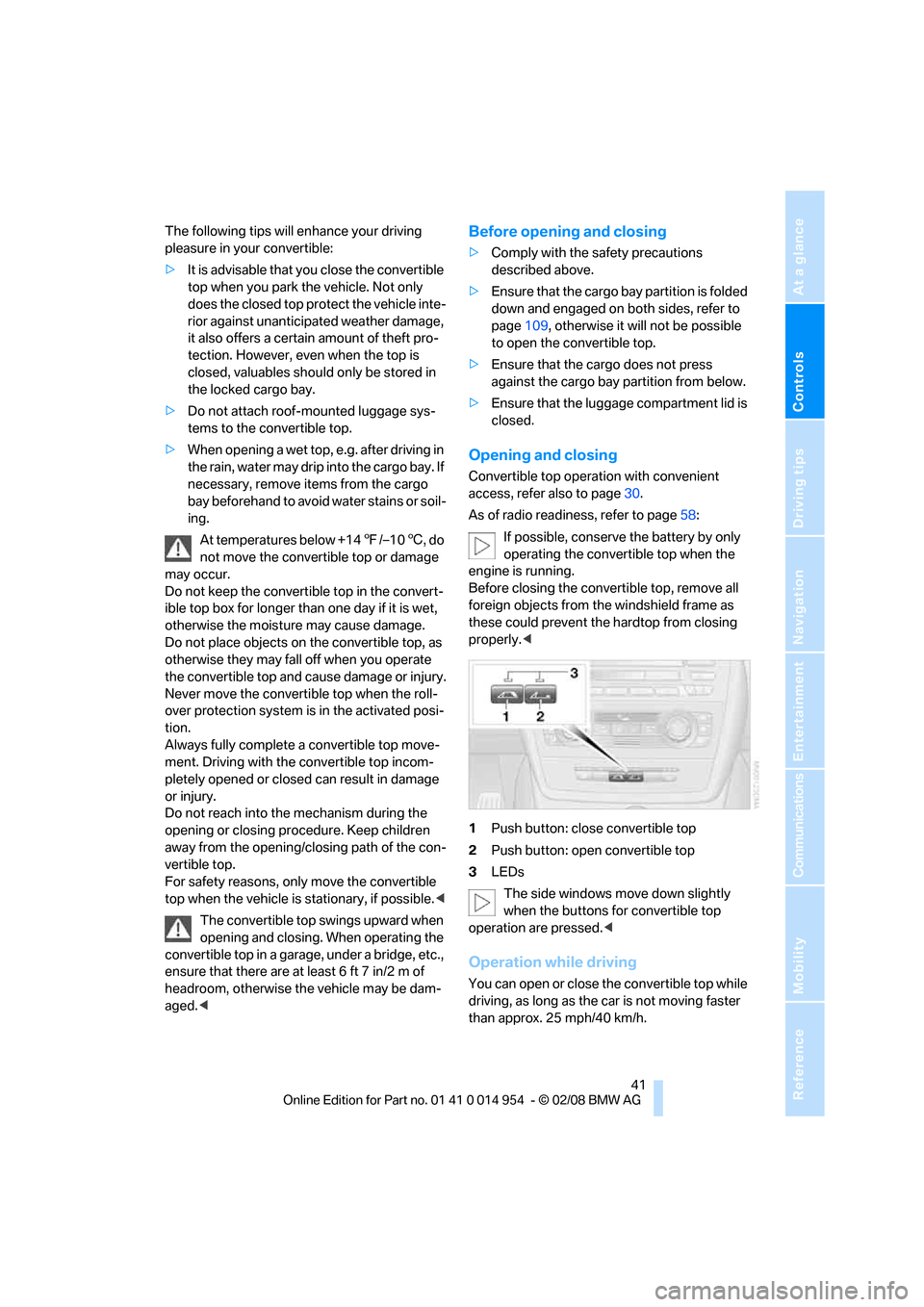 BMW 128I CONVERTIBLE 2008 E88 Service Manual Controls
 41Reference
At a glance
Driving tips
Communications
Navigation
Entertainment
Mobility
The following tips will enhance your driving 
pleasure in your convertible:
>It is advisable that you cl