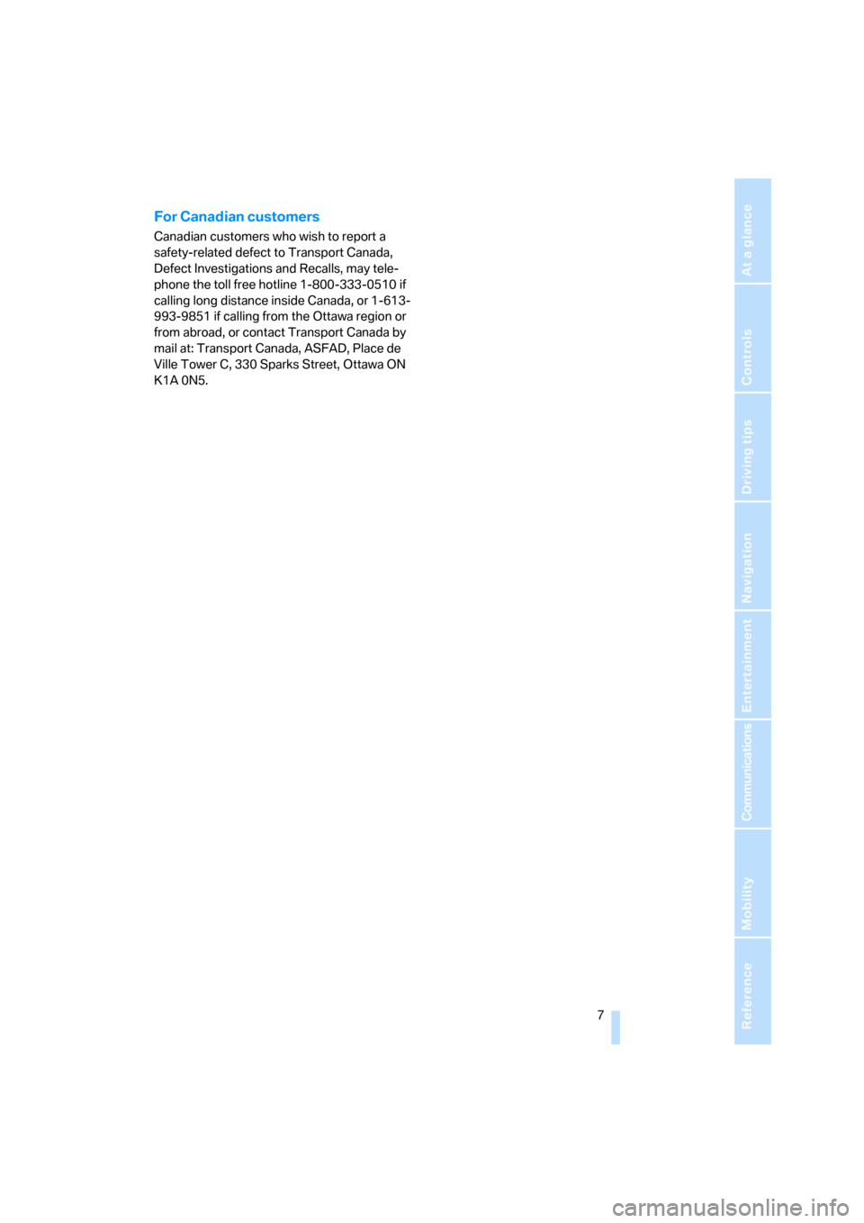 BMW 335I COUPE 2006 E92 Owners Manual  7Reference
At a glance
Controls
Driving tips
Communications
Navigation
Entertainment
Mobility
For Canadian customers
Canadian customers who wish to report a 
safety-related defect to Transport Canada
