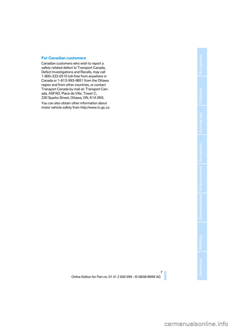 BMW M3 CONVERTIBLE 2009 E93 Owners Manual  7Reference
At a glance
Controls
Driving tips
Communications
Navigation
Entertainment
Mobility
For Canadian customers
Canadian customers who wish to report a 
safety-related defect to Transport Canada