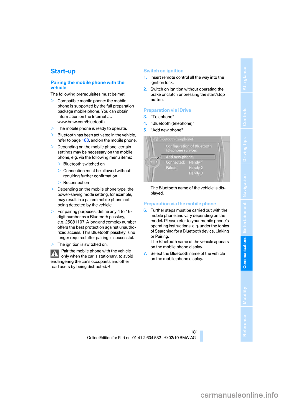 BMW 323I 2011 E90 Owners Manual  181
Entertainment
Reference
At a glance
Controls
Driving tips Communications
Navigation
Mobility
Start-up
Pairing the mobile phone with the 
vehicle
The following prerequisites must be met:
>Compatib