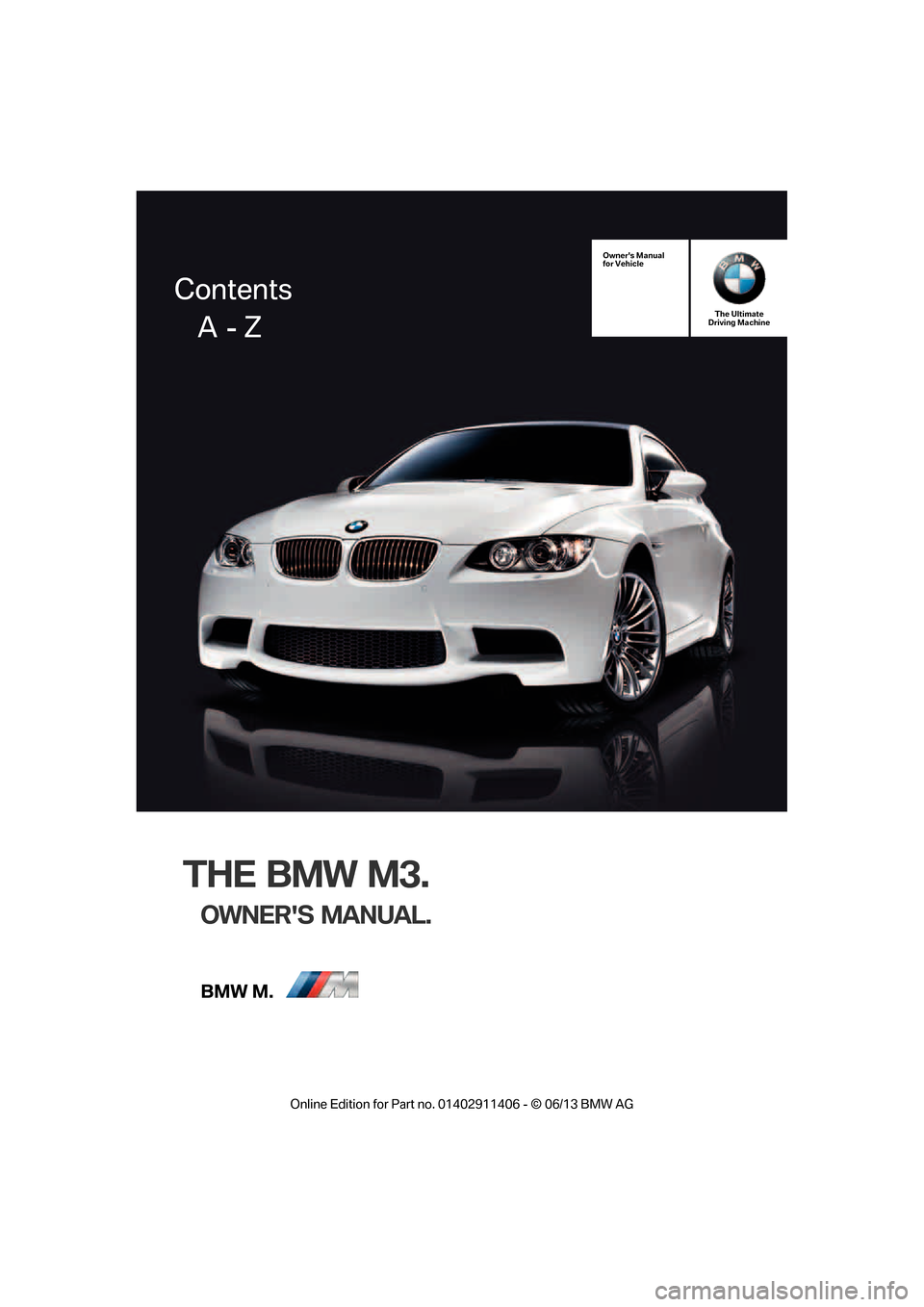 BMW M3 CONVERTIBLE 2013 E93 Owners Manual THE BMW M3.
OWNERS MANUAL.
Owners Manual
for VehicleThe Ultimate
Driving Machine
Contents
     A  - Z

�2�Q�O�L�Q�H �(�G�L�W�L�R�Q �I�R�U �3�D�U�W �Q�R� ����������� � �