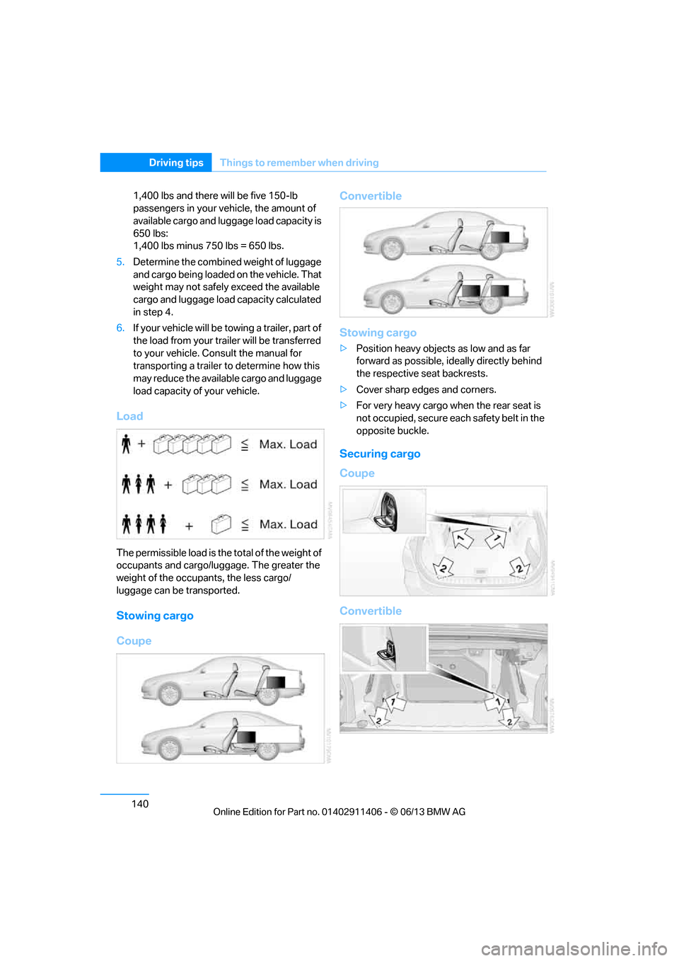 BMW M3 CONVERTIBLE 2013 E93 Owners Manual 140
Driving tipsThings to remember when driving
1,400 lbs and there will be five 150-lb 
passengers in your vehicle, the amount of 
available cargo and lugga ge load capacity is 
650 lbs: 
1,400 lbs m