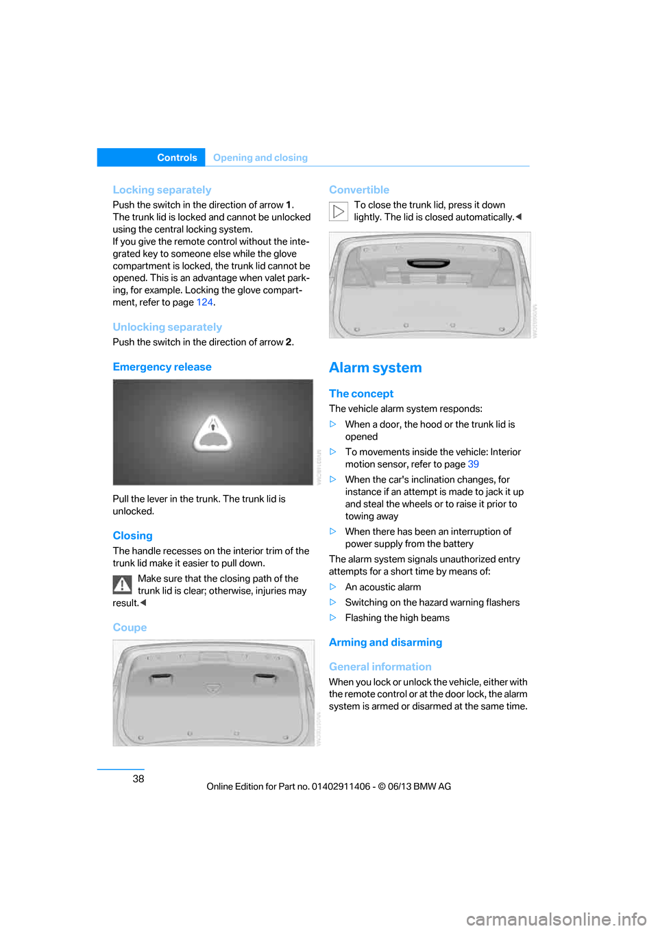 BMW M3 COUPE 2013 E92 Owners Manual 38
ControlsOpening and closing
Locking separately
Push the switch in the direction of arrow 1 . 
The trunk lid is locked  and cannot be unlocked 
using the central locking system. 
If you give the rem