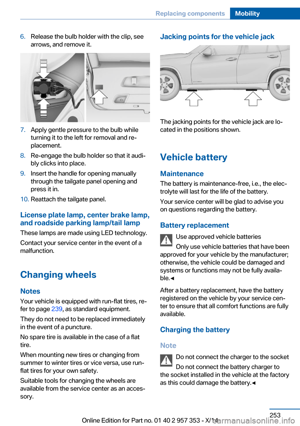 BMW X1 2014 E84 Owners Manual 6.Release the bulb holder with the clip, see
arrows, and remove it.7.Apply gentle pressure to the bulb while
turning it to the left for removal and re‐
placement.8.Re-engage the bulb holder so that 