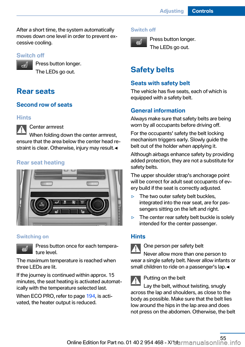BMW X6 2014 F16 Owners Manual After a short time, the system automatically
moves down one level in order to prevent ex‐
cessive cooling.
Switch off Press button longer.
The LEDs go out.
Rear seats Second row of seats
Hints Cente