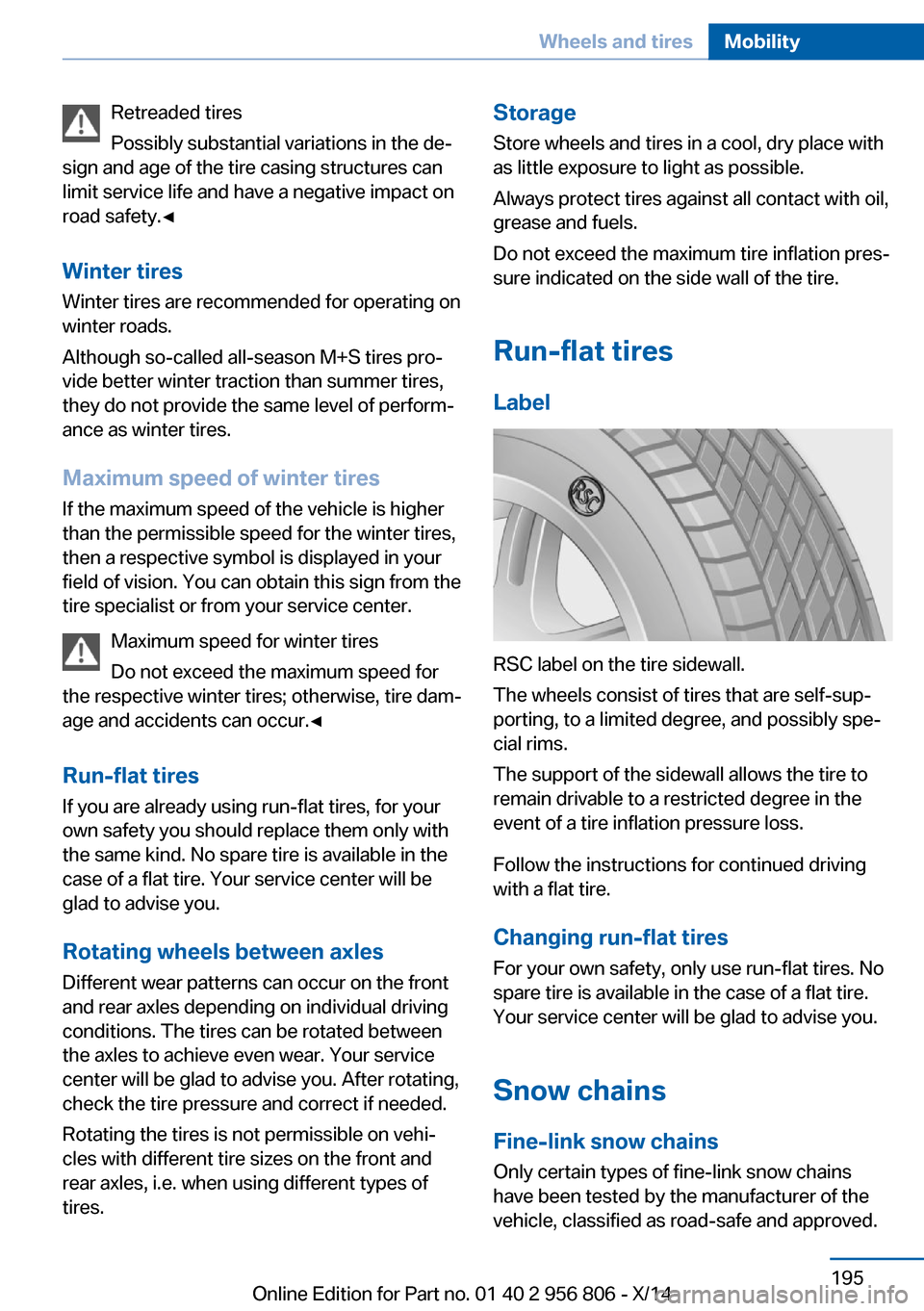 BMW 3 SERIES GRAN COUPE 2014 F34 Owners Manual Retreaded tires
Possibly substantial variations in the de‐
sign and age of the tire casing structures can
limit service life and have a negative impact on
road safety.◀
Winter tires
Winter tires a