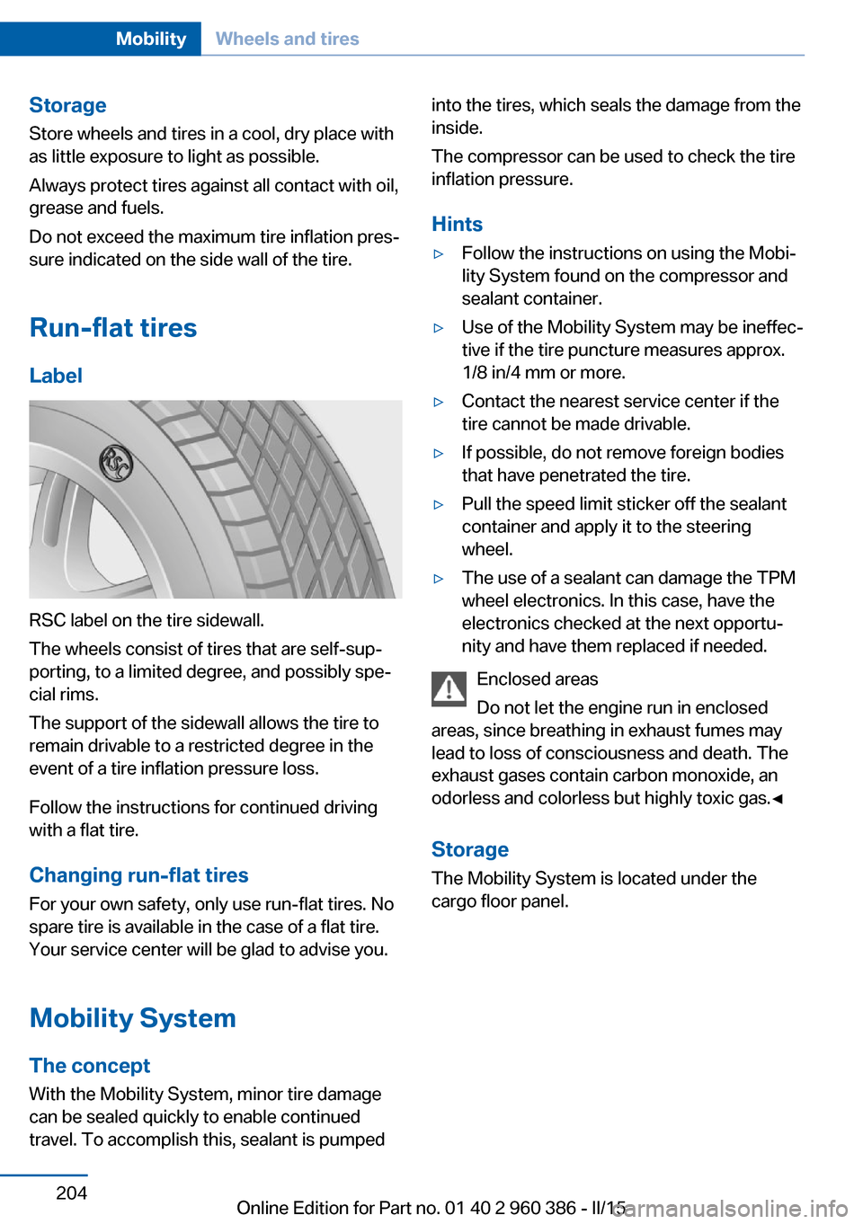 BMW X3 2015 F25 Owners Manual StorageStore wheels and tires in a cool, dry place with
as little exposure to light as possible.
Always protect tires against all contact with oil,
grease and fuels.
Do not exceed the maximum tire inf