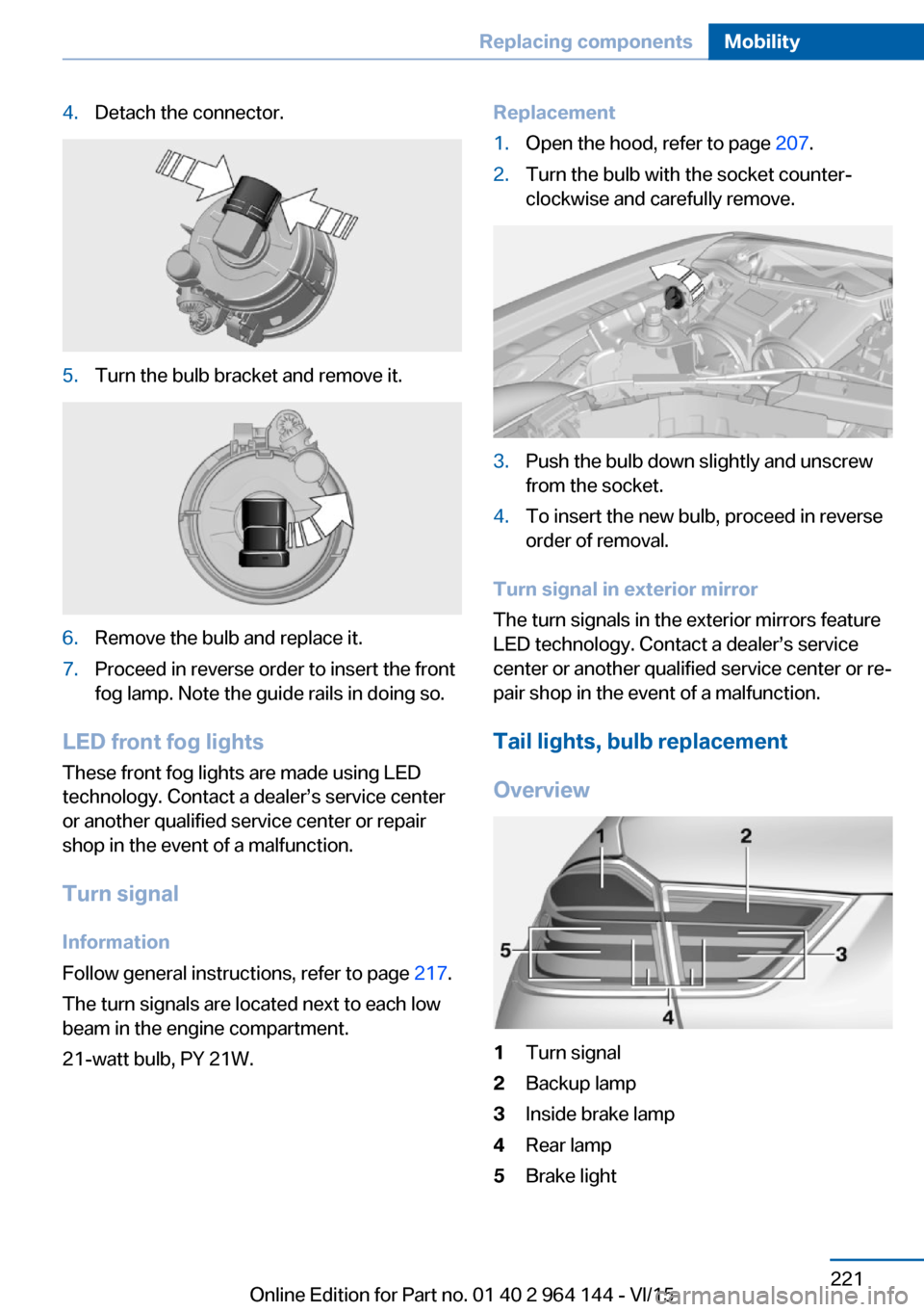 BMW X4 2015 F26 Owners Manual 4.Detach the connector.5.Turn the bulb bracket and remove it.6.Remove the bulb and replace it.7.Proceed in reverse order to insert the front
fog lamp. Note the guide rails in doing so.
LED front fog l