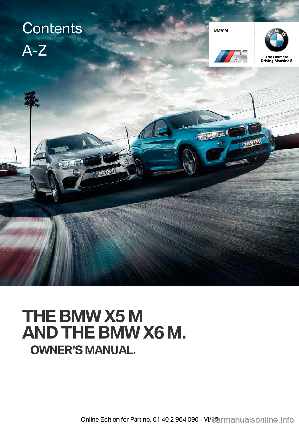 BMW X6M 2015 F86 Owners Manual BMW M
The Ultimate
Driving Machine®
THE BMW X5 M
AND THE BMW X6 M. OWNERS MANUAL.
ContentsA-Z
Online Edition for Part no. 01 40 2 964 090 - VI/15   