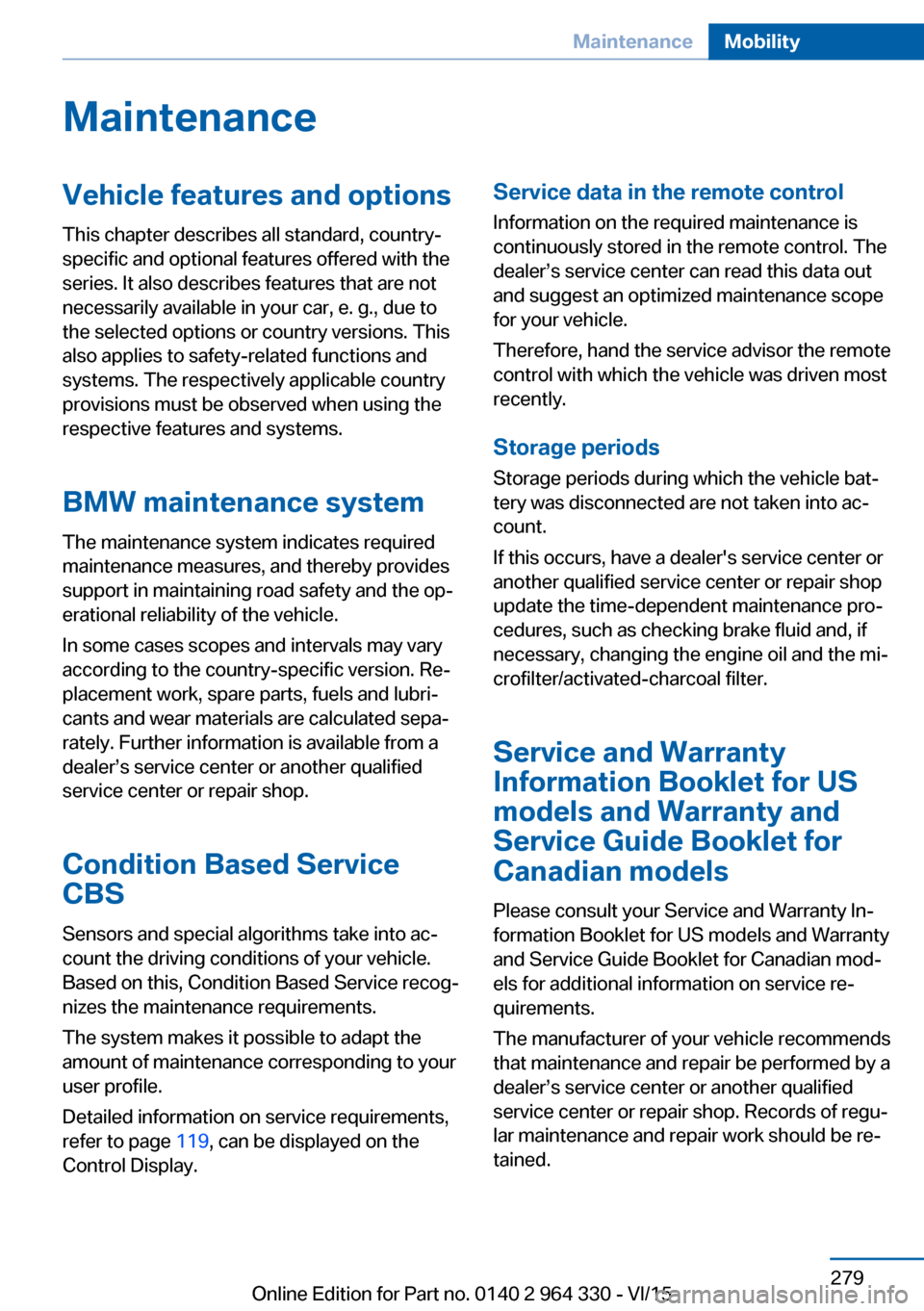 BMW 7 SERIES 2016 G12 Owners Manual MaintenanceVehicle features and options
This chapter describes all standard, country-
specific and optional features offered with the
series. It also describes features that are not
necessarily availa