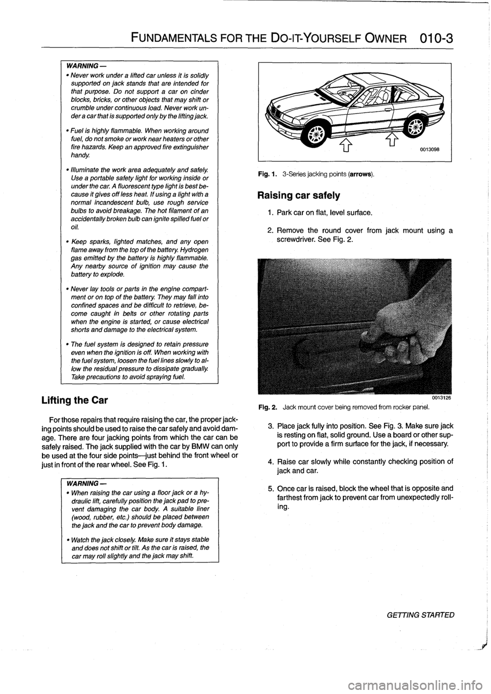 BMW 328i 1997 E36 Workshop Manual 
WARNING
-

"
Never
work
under
a
lifted
car
unless
it
is
solidly
supported
on
jack
stands
that
are
intended
for
that
purpose
.
Do
not
support
a
car
on
cinder
blocks,
bricks,
or
other
objects
that
may

