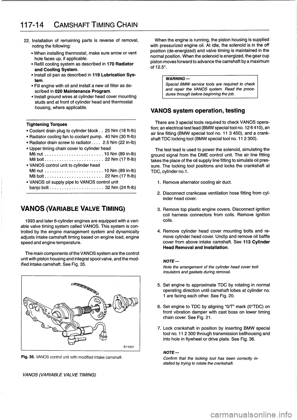 BMW 328i 1998 E36 Workshop Manual 
117-
1
4

	

CAMSHAFT
TIMING
CHAIN

22
.
Installation
of
remaining
parts
is
reverse
of
removal,

	

When
theengine
is
running,
the
piston
housing
is
supplied

noting
the
following
:

	

with
pressuri