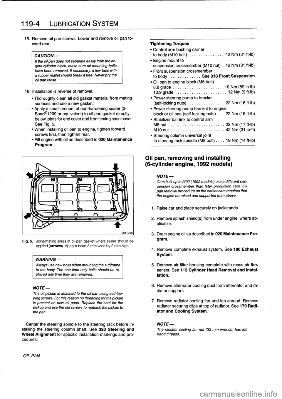 BMW 323i 1992 E36 Workshop Manual 
119-
4

	

LUBRICATION
SYSTEM

15
.
Remove
oil
pan
screws
.
Lower
andremove
oil
pan
to-

ward
rear
.

	

Tightening
Torques

"
Control
arm
bushing
carrier

CAUTION-

	

to
body(M10
bolt)
............