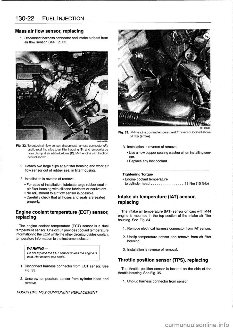 BMW 323i 1996 E36 Workshop Manual 
130-
2
2

	

FUEL
INJECTION

Mass
air
flow
sensor,
replacing

1
.
Disconnect
harness
connector
and
intake
air
bootfrom

air
flow
sensor
.
See
Fig
.
32
.

Fig
.
32
.
To
detach
air
flow
sensor,
disconn