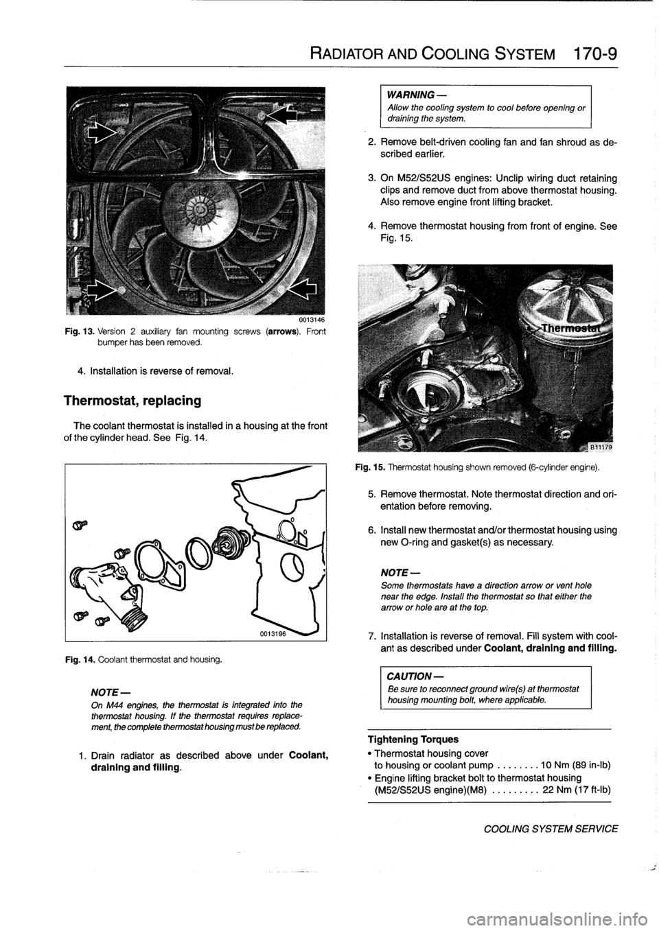 BMW 318i 1994 E36 Workshop Manual 
Fig
.
13
.
Version
2
auxiliary
fan
mounting
screws
(arrows)
.
Front
bumper
hasbeen
removed
.

4
.
Installation
is
reverse
of
removal
.

Thermostat,
replacing

0013146

The
coolant
thermostat
is
insta