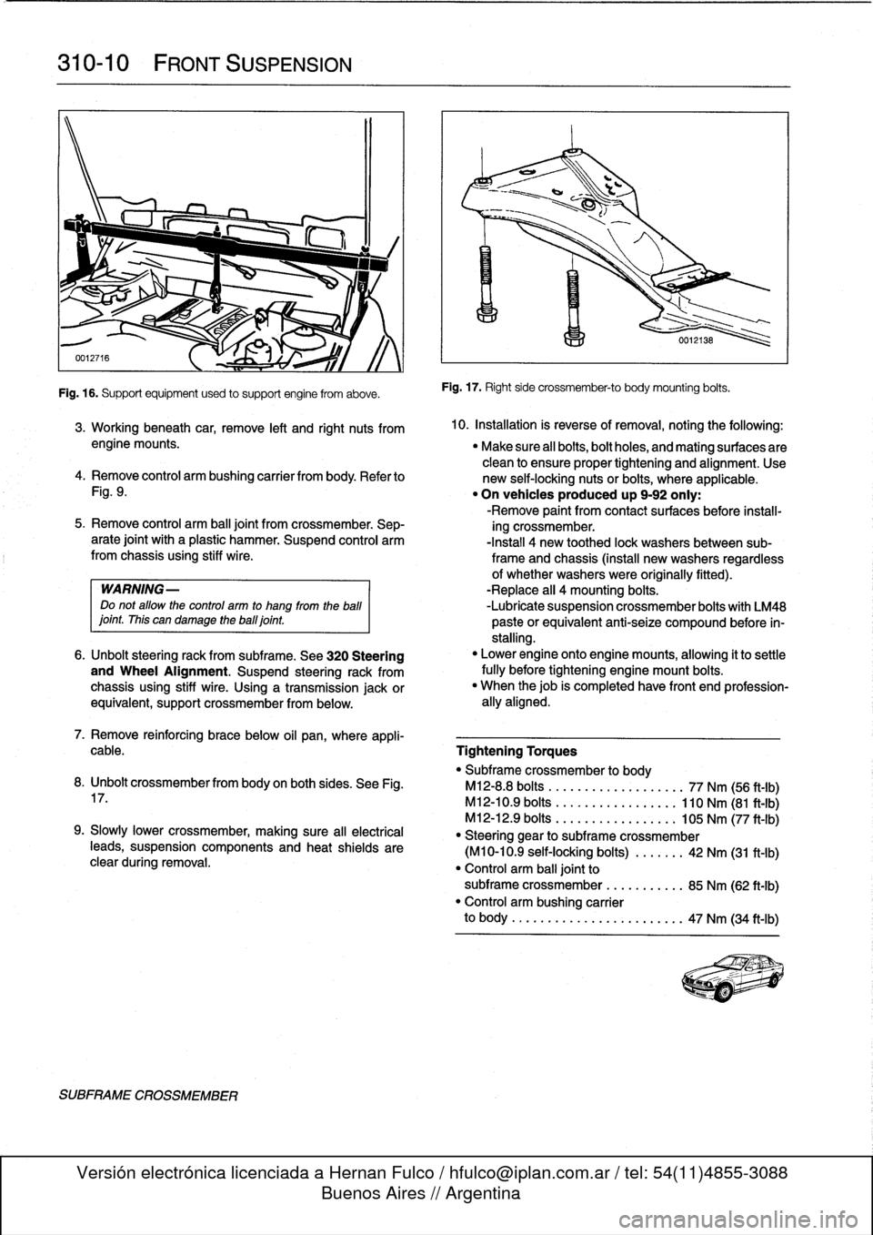 BMW 325i 1998 E36 Workshop Manual 
310-
1
0

	

FRONT
SUSPENSION

Fig
.
16
.
Supportequipment
used
to
support
engine
from
aboye
.

SUBFRAME
CROSSMEMBER

Fig
.
17
.
Right
side
crossmember-to
body
mounting
bolts
.

3
.
Working
beneath
c
