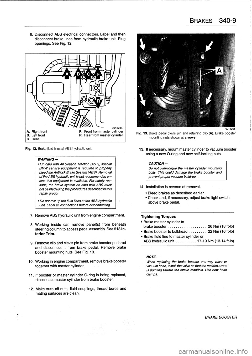 BMW 318i 1996 E36 Workshop Manual 6
.
Disconnect
ABS
electrical
connectors
.
Label
and
then

disconnect
brake
lines
from
hydraulic
brake
unit
.
Plug

openíngs
.
See
Fig
.
12
.

~
~
A
1/
B
1v
C
~
F

lu
11
-ri
J
.

0013244
A
.
Right
f
