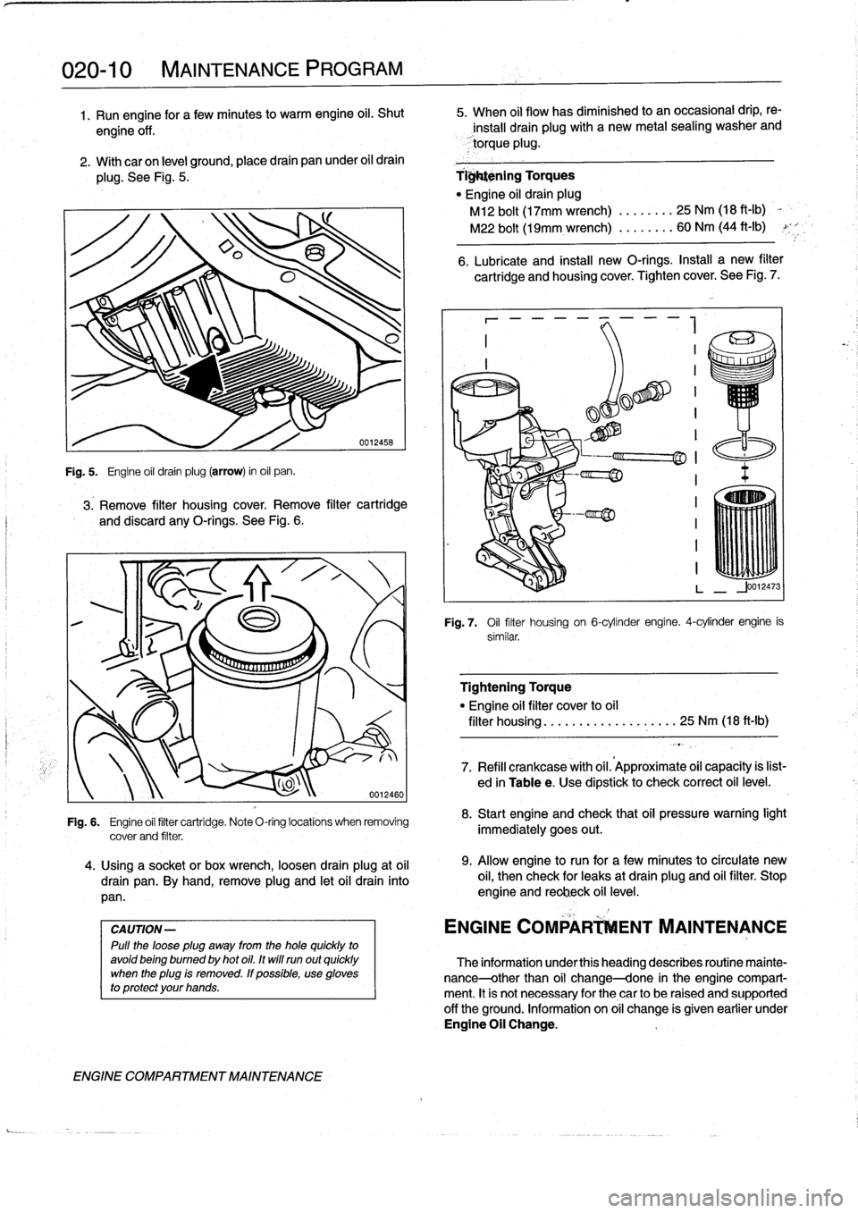 BMW 325i 1992 E36 User Guide 
020-
1
0

	

MAINTENANCE
PROGRAM

1.
Run
engine
for
afewminutes
to
warm
engine
oil
.
Shut

	

5
.
When
oil
flow
has
diminished
to
an
occasional
drip,
re-

engine
off
.

	

install
drain
plugwith
a
ne