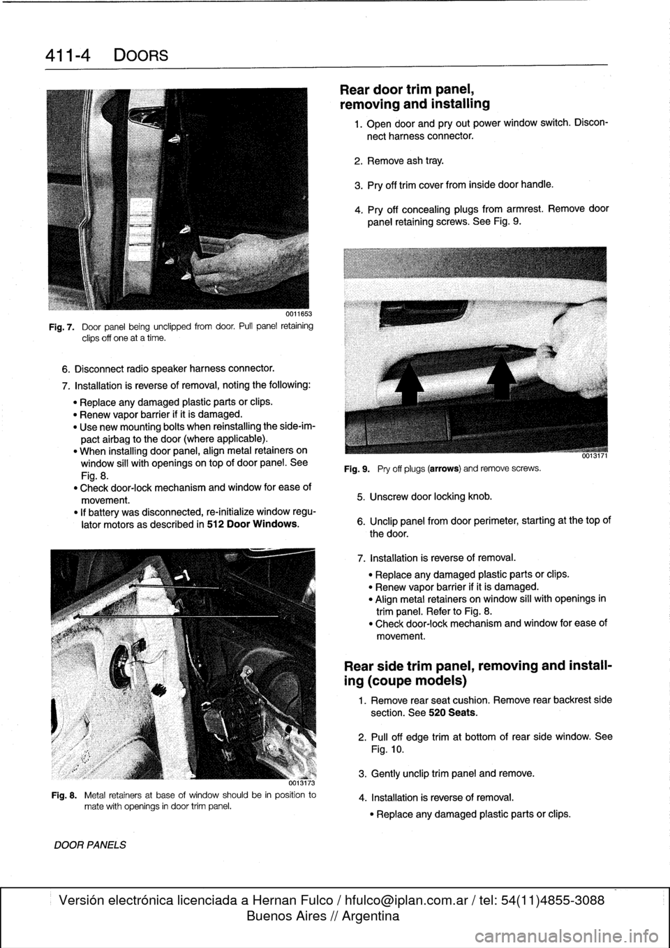 BMW M3 1996 E36 Workshop Manual 
411-
4
DOORS

6
.
Disconnect
radio
speaker
harness
connector
.

Fig
.
7
.

	

Door
panel
being
unclipped
from
door
.
Pull
panel
retaining

clips
off
one
at
a
time
.

7
.
Installation
is
reverse
of
re