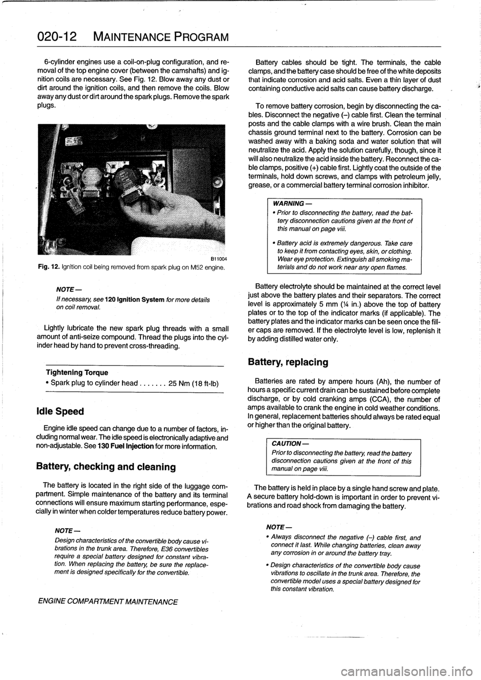 BMW 325i 1992 E36 User Guide 
020-
1
2

	

MAINTENANCE
PROGRAM

6-cylinder
engines
use
a
coil-on-plug
configuration,
and
re-

	

Battery
cablesshould
be
tight
.
The
terminals,
the
cable
moval
of
thetop
engine
cover
(between
the
c