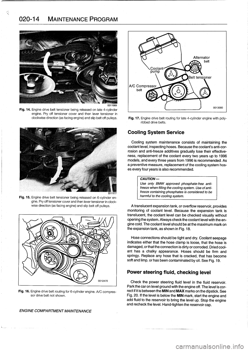 BMW 328i 1997 E36 Workshop Manual 
020-
1
4

	

MAINTENANCE
PROGRAM

uu11989

Fig
.
14
.
Engine
drive
belt
tensíoner
being
released
on
late
4-cylinder
engine
.
Pry
off
tensioner
cover
and
then
lever
tensioner
in
clockwise
direction
(