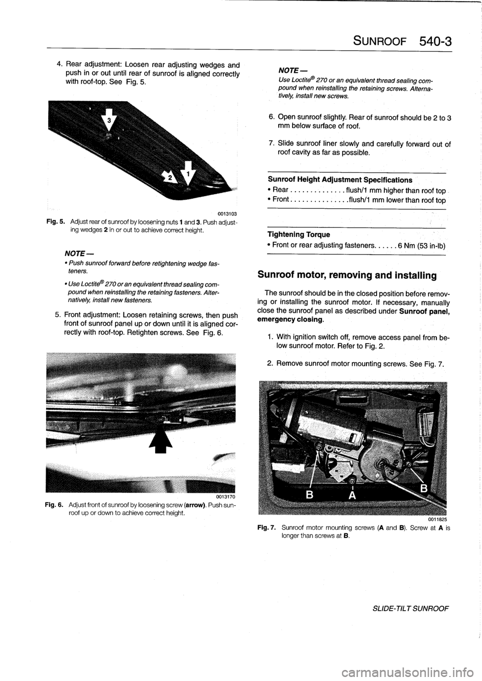 BMW M3 1992 E36 Workshop Manual 4
.
Rear
adjustment
:
Loosen
rear
adjusting
wedges
and
push
in
or
out
until
rear
of
sunroof
is
aligned
correctly
withroof-top
.
See
Fig
.
5
.

0013103
Fig
.
5
.

	

Adjust
rear
of
sunroof
by
loosening