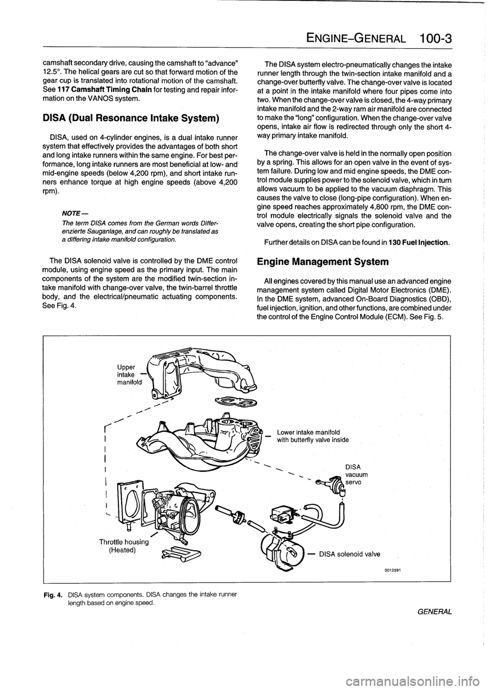BMW 328i 1993 E36 Workshop Manual camshaft
secondary
drive,
causing
thecamshaft
to
"advance"

12
.5°
.
The
helical
gears
are
cut
so
that
forward
motion
of
the

gear
cup
is
transiated
into
rotational
motion
of
the
camshaft
.

See
117
