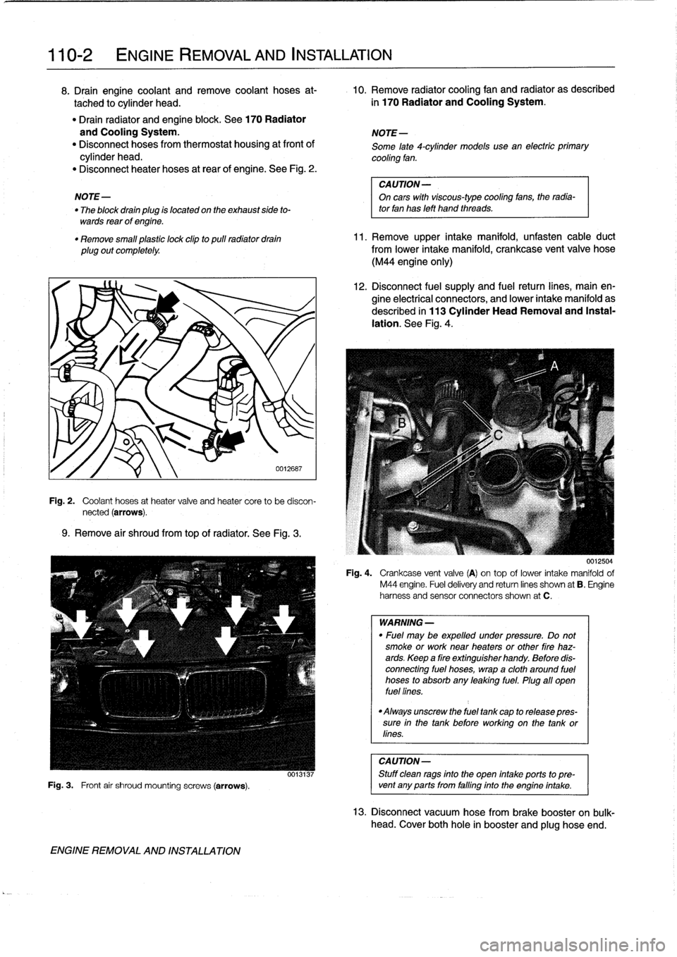 BMW 328i 1998 E36 Workshop Manual 
110-2

	

ENGINE
REMOVAL
AND
INSTALLATION

8
.
Drain
engine
coolant
andremove
coolant
hoses
at-

	

10
.
Remove
radiator
cooling
fan
and
radiator
as
described

tached
to
cylinder
head
.

	

in
170
Ra