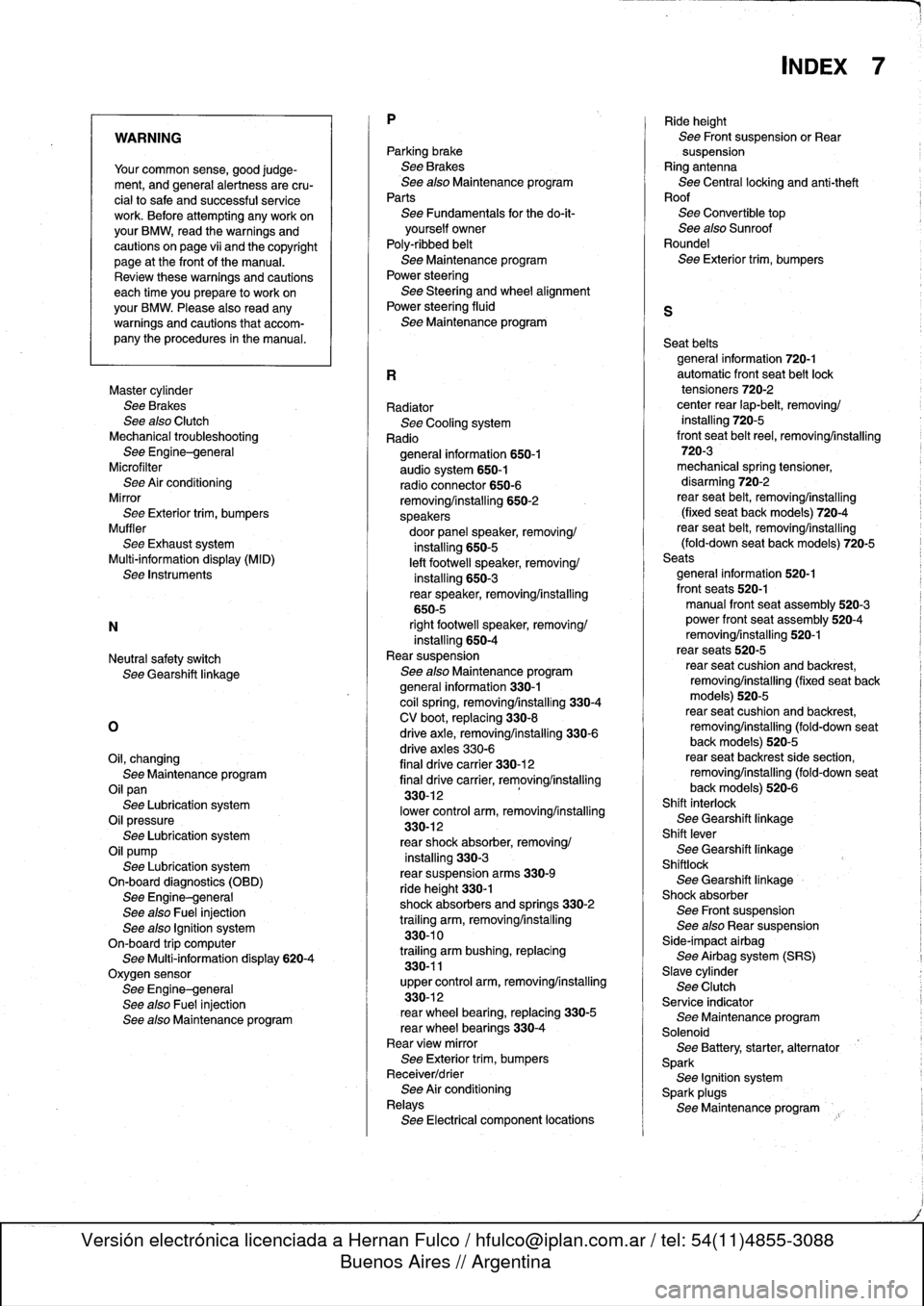 BMW 328i 1995 E36 Repair Manual 
N

WARNING

Your
common
sense,
good
judge-
ment,
and
general
alertness
are
cru-
cial
to
safe
and
successful
service
work
.
Before
attempting
any
workonyour
BMW,
read
the
warnings
and
cautions
on
page