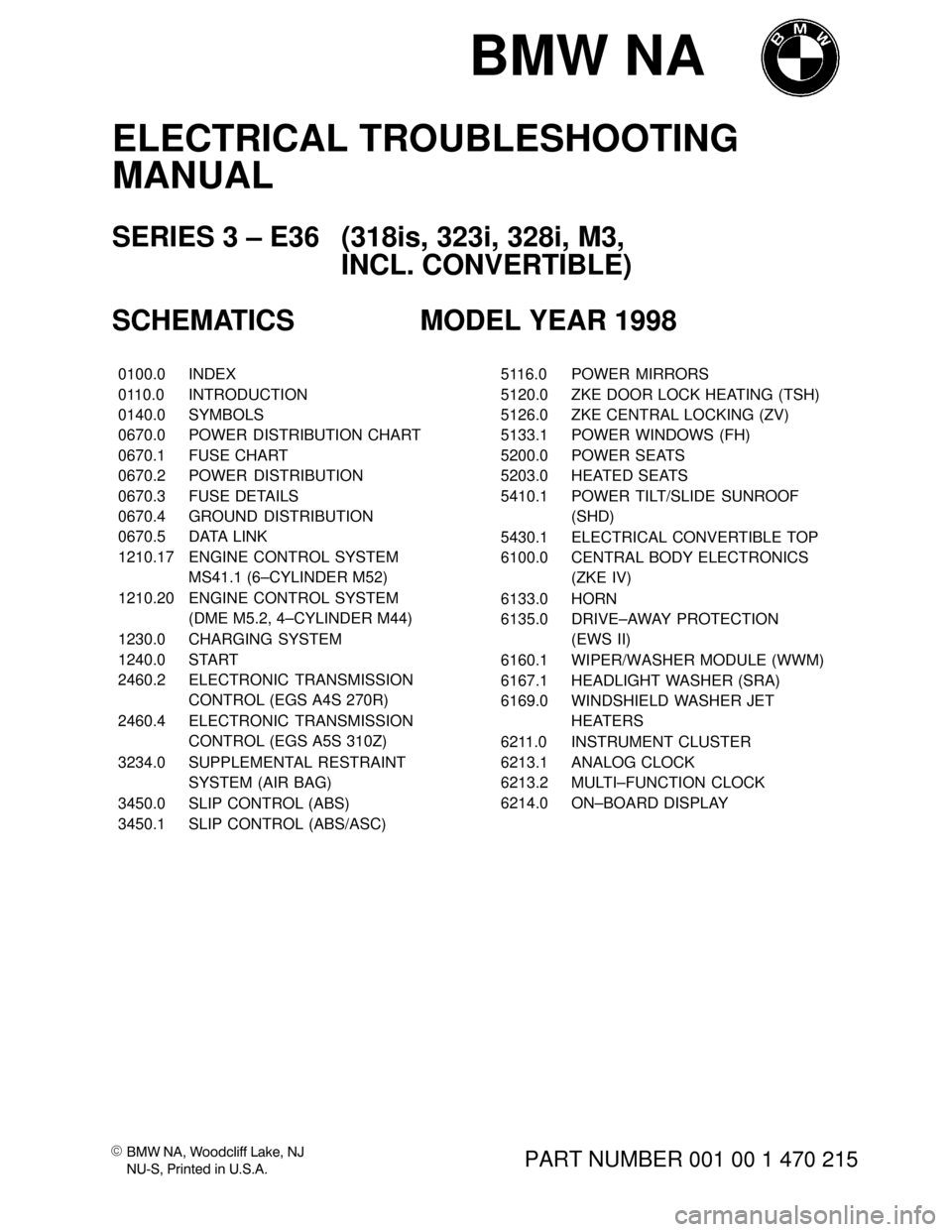 BMW 318is 1998 E36 Electrical Troubleshooting Manual BMW NA
\b\b	
\f

 
\f	\f 
ELECTRICAL TROUBLESHOOTING 
MANUAL
SERIES 3 – E36 (318is, 323i, 328i, M3,
INCL. CONVERTIBLE)
SCHEMATICS MODEL YEAR 1998
���� 
����01