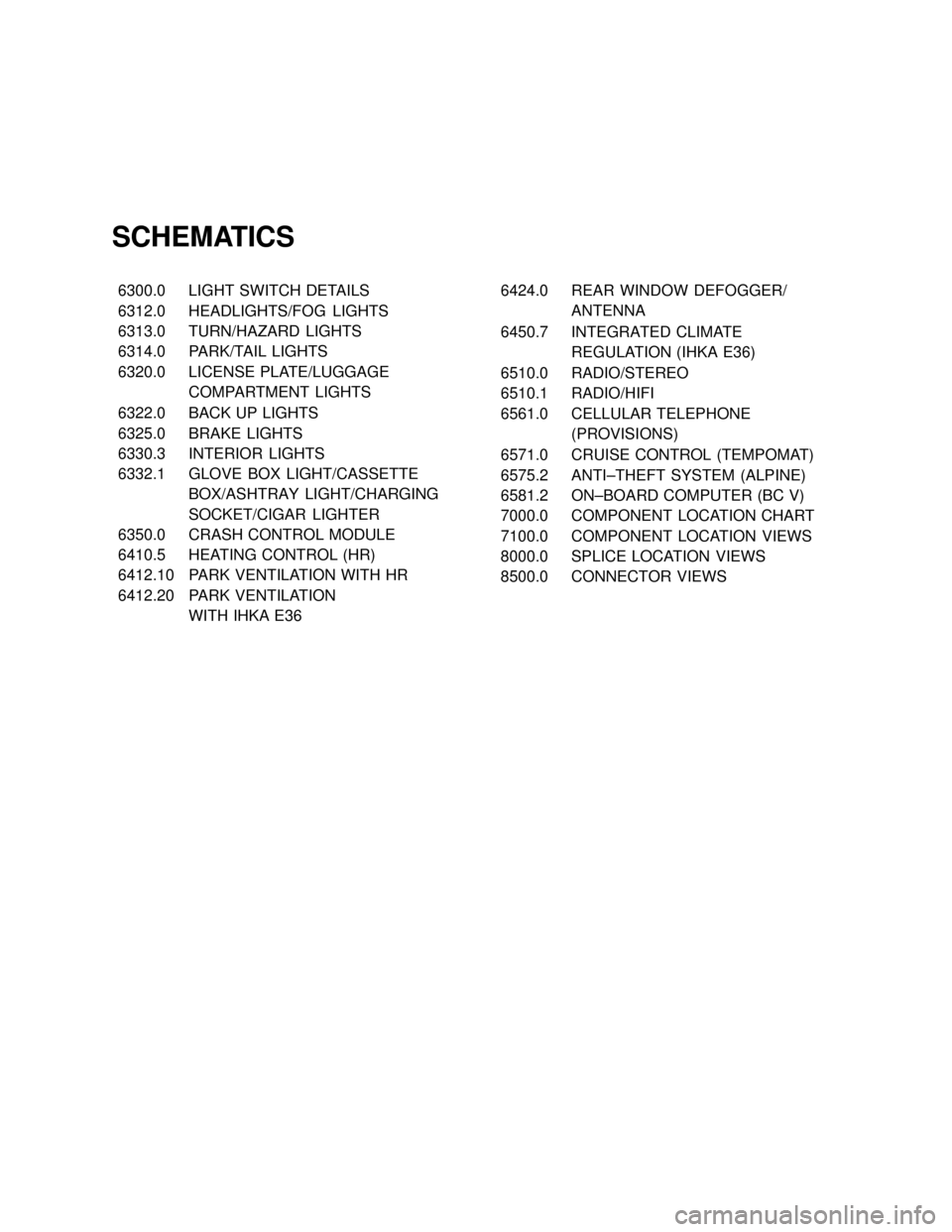 BMW 328i 1998 E36 Electrical Troubleshooting Manual SCHEMATICS
���� ����6300.0������������� �������������LIGHT SWITCH DETAILS���� ����6312.0������������� �������������HEADLIGHTS/FOG LIGHTS
���� ����6313.0������������� �������������TURN/HAZARD LIGHTS
��