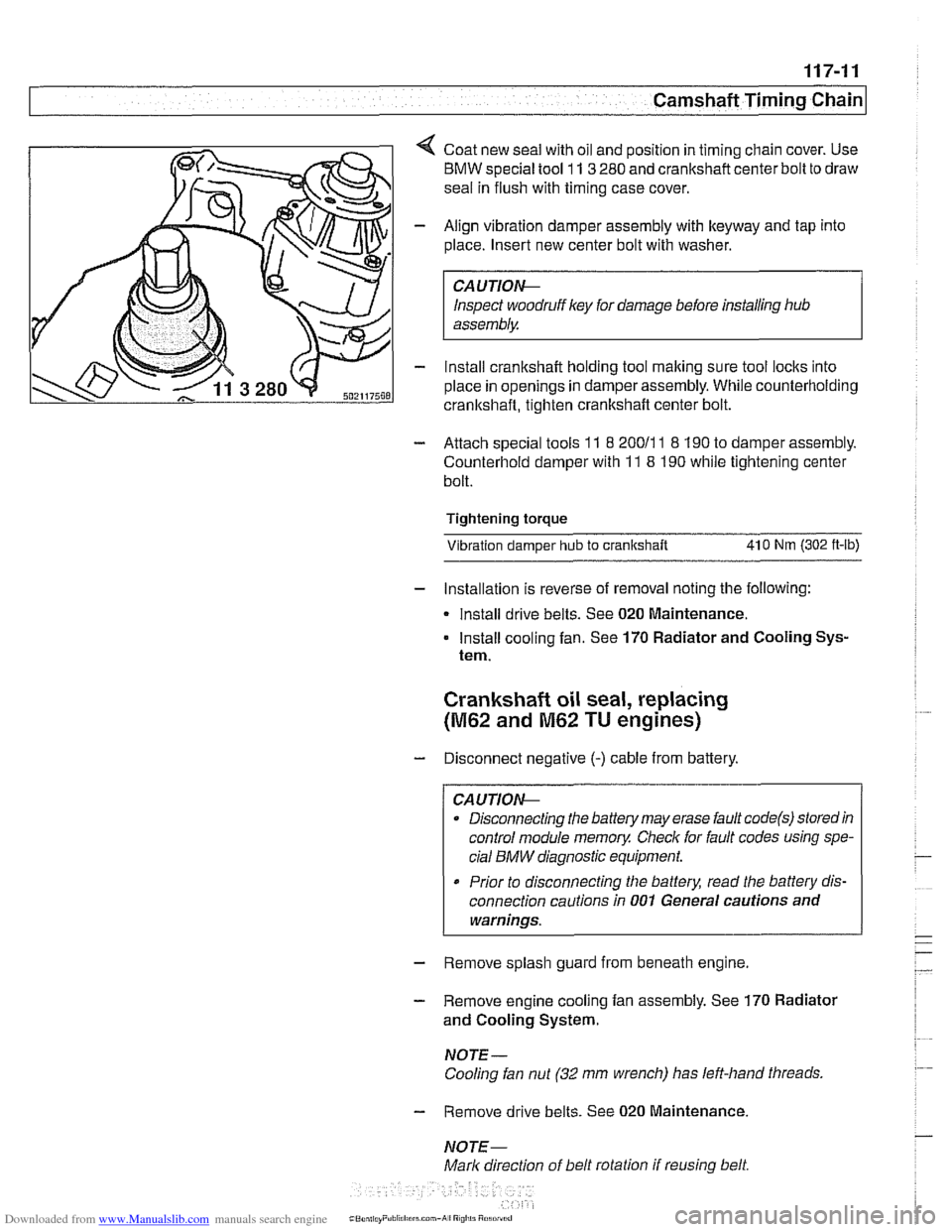 BMW 528i 1997 E39 Workshop Manual Downloaded from www.Manualslib.com manuals search engine 
Camshaft Timing chain] 
4 Coat new seal with  oil and position  in timing chain  cover. Use 
BMW special tool 11 
3 280  and crankshaft center