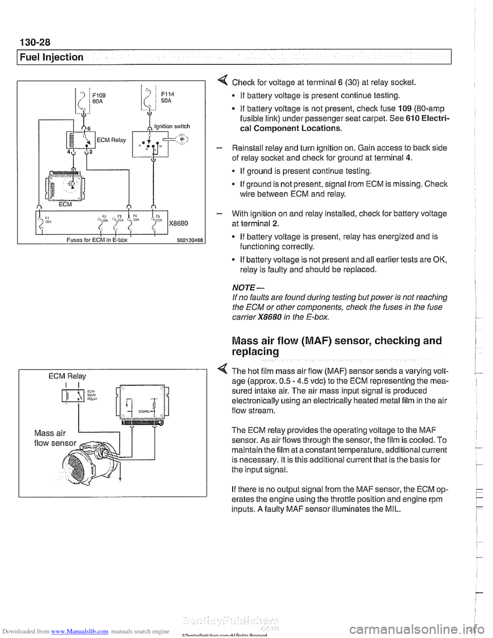 BMW 528i 1997 E39 Workshop Manual Downloaded from www.Manualslib.com manuals search engine 
130-28 
Fuel Injection 
ECM Relay 
4 Check  for voltage  at terminal  6 (30) at reiay socket 
If  battery voltage  is present continue testing