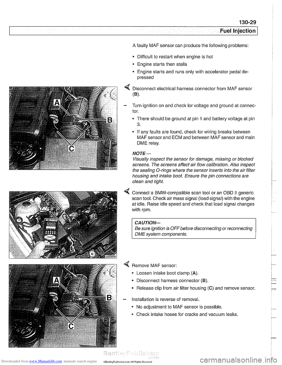 BMW 528i 1997 E39 Workshop Manual Downloaded from www.Manualslib.com manuals search engine 
Fuel Injection 
A faulty MAF sensor can produce the following  problems: 
Difficult  to restart  when  engine  is hot 
Engine starts  then sta