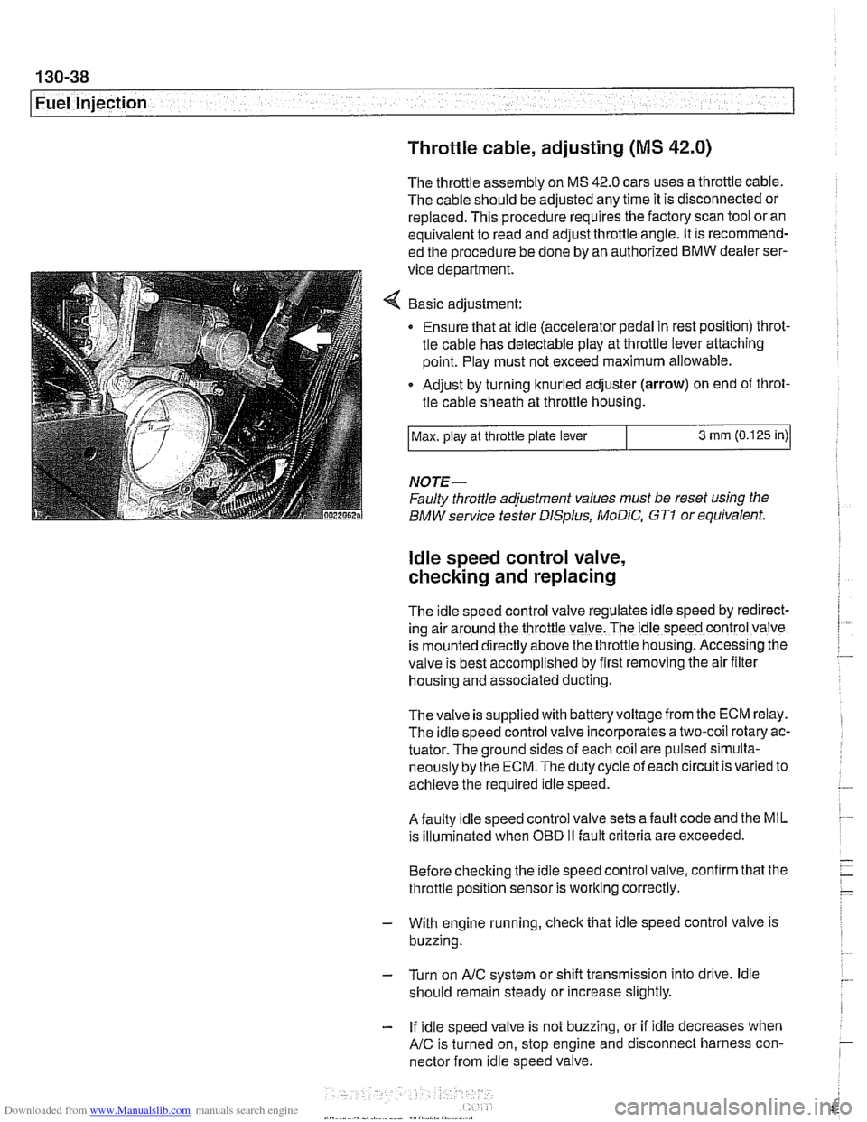 BMW 528i 1997 E39 Workshop Manual Downloaded from www.Manualslib.com manuals search engine 
130-38 
Fuel Injection 
Throttle cable, adjusting 
(MS 42.0) 
The throttle assembly  on MS 42.0 cars uses a throttle cable. 
The  cable  shoul