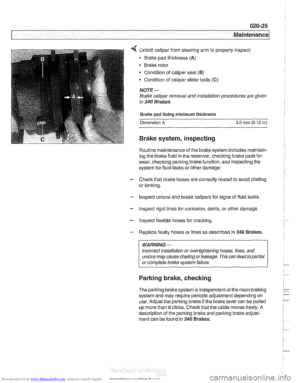 BMW 525i 1998 E39 Workshop Manual Downloaded from www.Manualslib.com manuals search engine 
7 Maintenance 
< Unbolt caliper from steering arm  to properly  inspect: 
Brake  pad thickness 
(A) 
Brake rotor 
Condition  of caliper seal 
