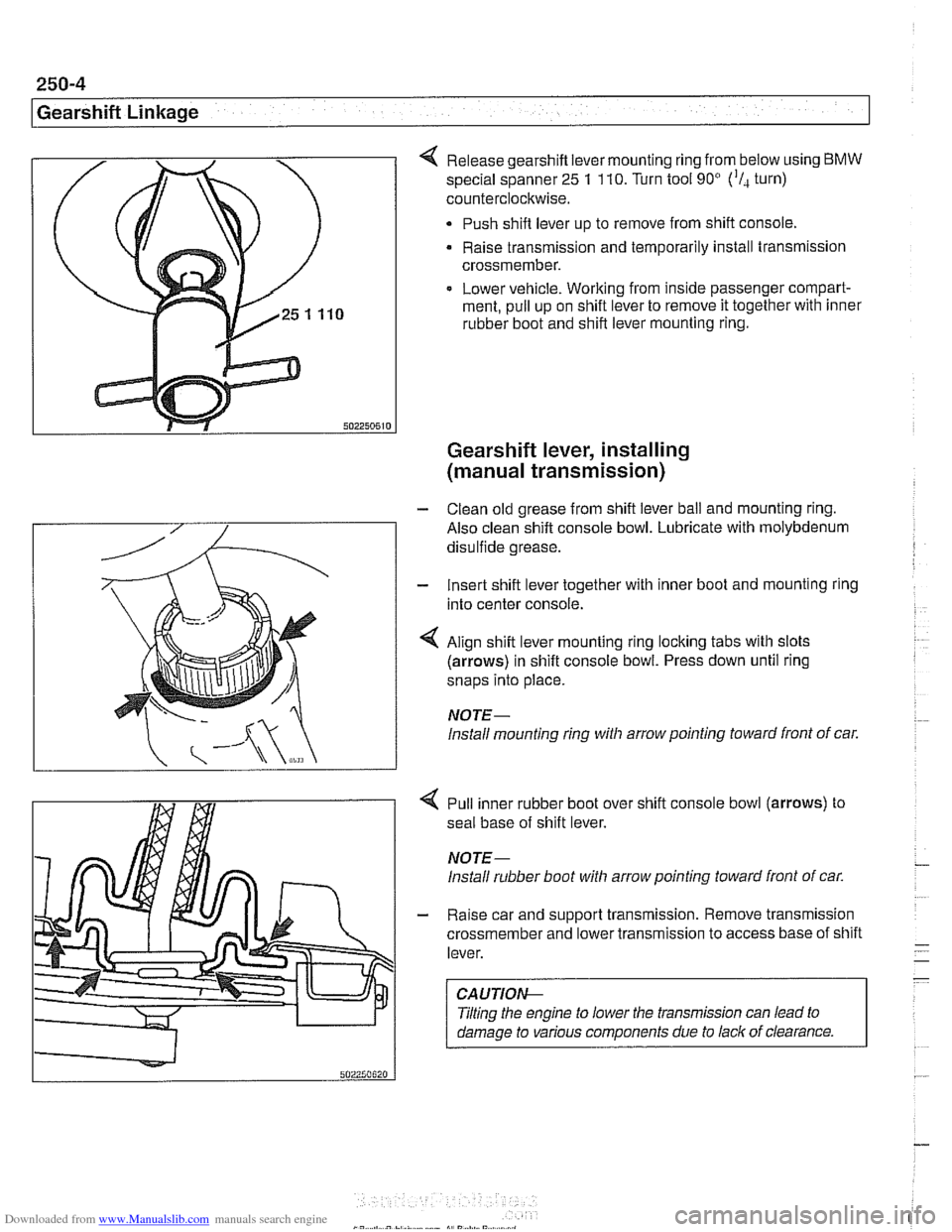 BMW 525i 2000 E39 Workshop Manual Downloaded from www.Manualslib.com manuals search engine 
250-4 
I Gearshift Linkage 
Release gearshift lever mounting  ring from below using BMW 
special spanner 25 1 110. Turn tool 90 (I, turn) 
c