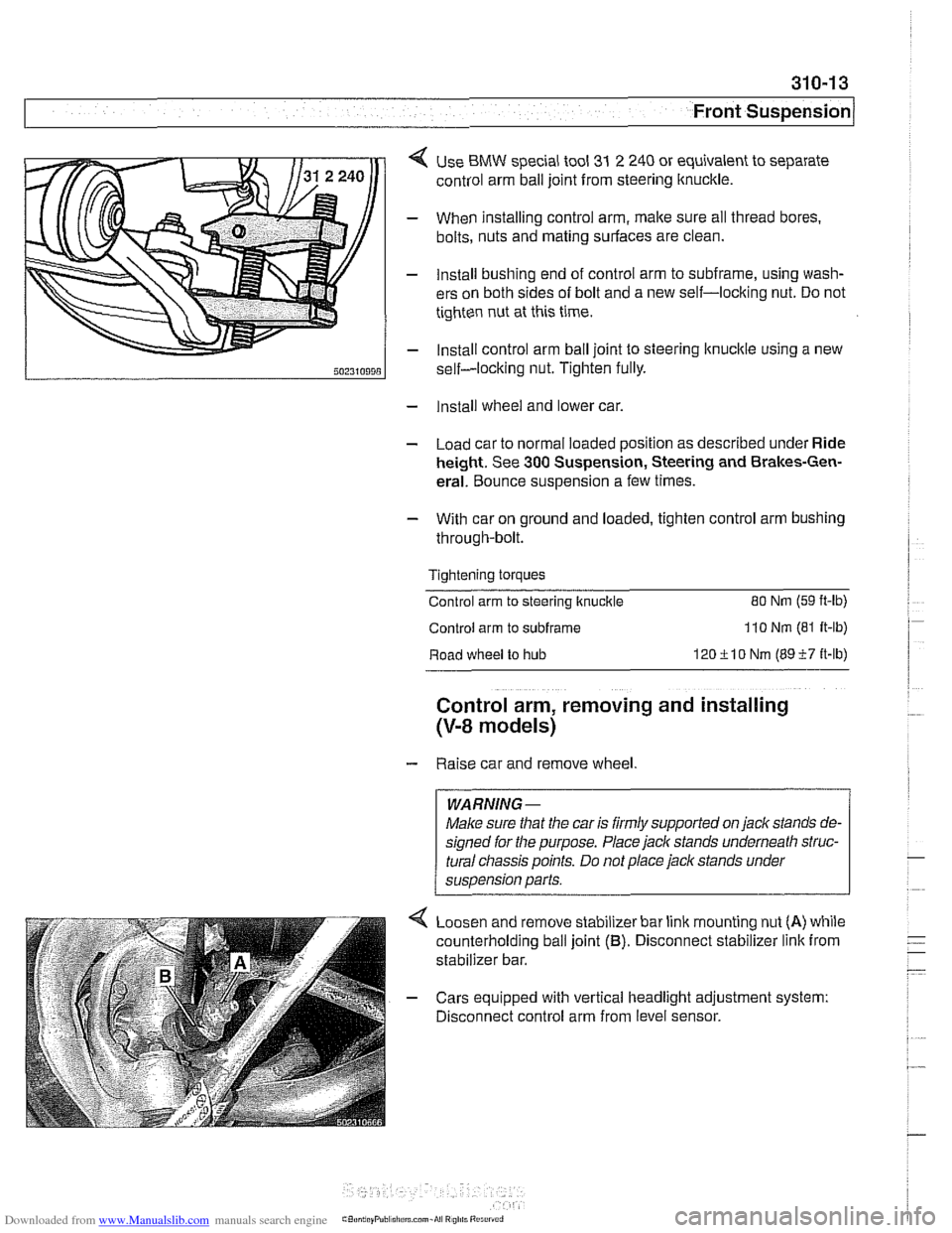 BMW 528i 1998 E39 Workshop Manual Downloaded from www.Manualslib.com manuals search engine 
Front Suspension 
< Use BMW special  tool 31 2 240 or equivalent  to separate 
control arm ball  joint from steering ltnuckle. 
- When install