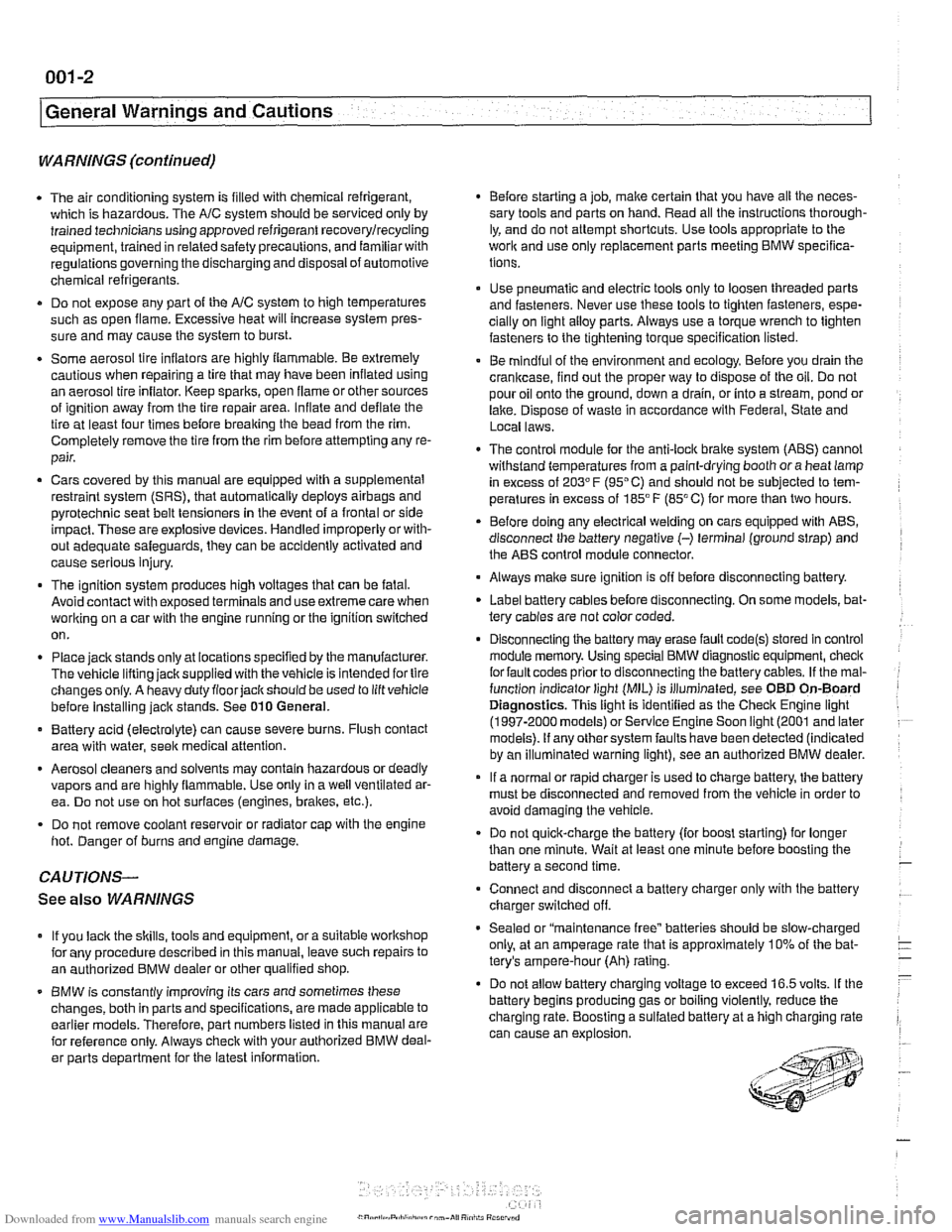 BMW 528i 2001 E39 Workshop Manual Downloaded from www.Manualslib.com manuals search engine 
I General Warnings  and Cautions 
WARNINGS (continued) 
. The air conditioning system is filled with chemical refrigerant, 
which  is hazardou