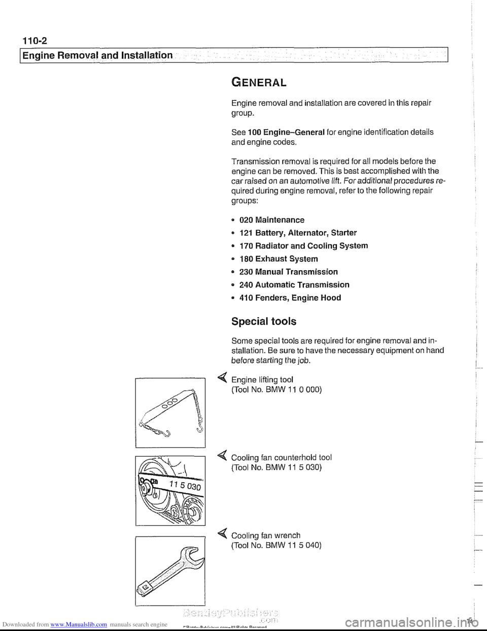 BMW 528i 1997 E39 Workshop Manual Downloaded from www.Manualslib.com manuals search engine 
I Engine Removal and Installation 
Engine removal and installation are covered in this repail 
group. 
See  100 Engine-General  for engine  id