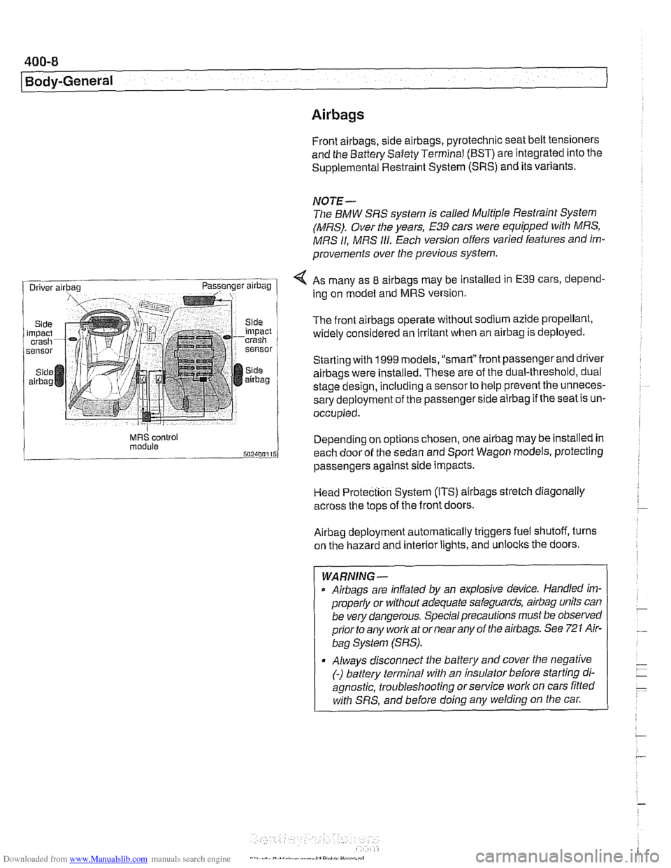 BMW 525i 1998 E39 Workshop Manual Downloaded from www.Manualslib.com manuals search engine 
400-8 
Body-General 
Airbags 
Front airbags, s~de a~rbags, pyrotechnic seat belt tensioners 
and  the Battery  Safety Terminal (BST)  are inte